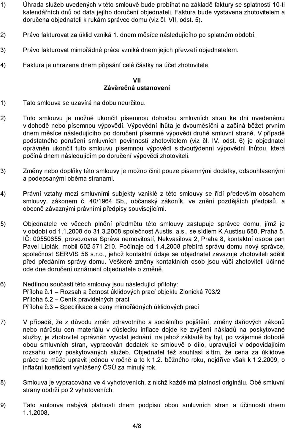 3) Právo fakturovat mimořádné práce vzniká dnem jejich převzetí objednatelem. 4) Faktura je uhrazena dnem připsání celé částky na účet zhotovitele.