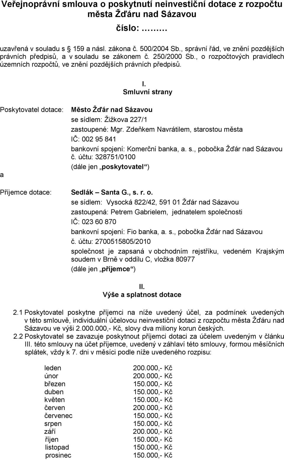 Smluvní strany Poskytovatel dotace: a Město Žďár nad Sázavou se sídlem: Žižkova 227/1 zastoupené: Mgr. Zdeňkem Navrátilem, starostou města IČ: 002 95 841 bankovní spojení: Komerční banka, a. s., pobočka Žďár nad Sázavou č.