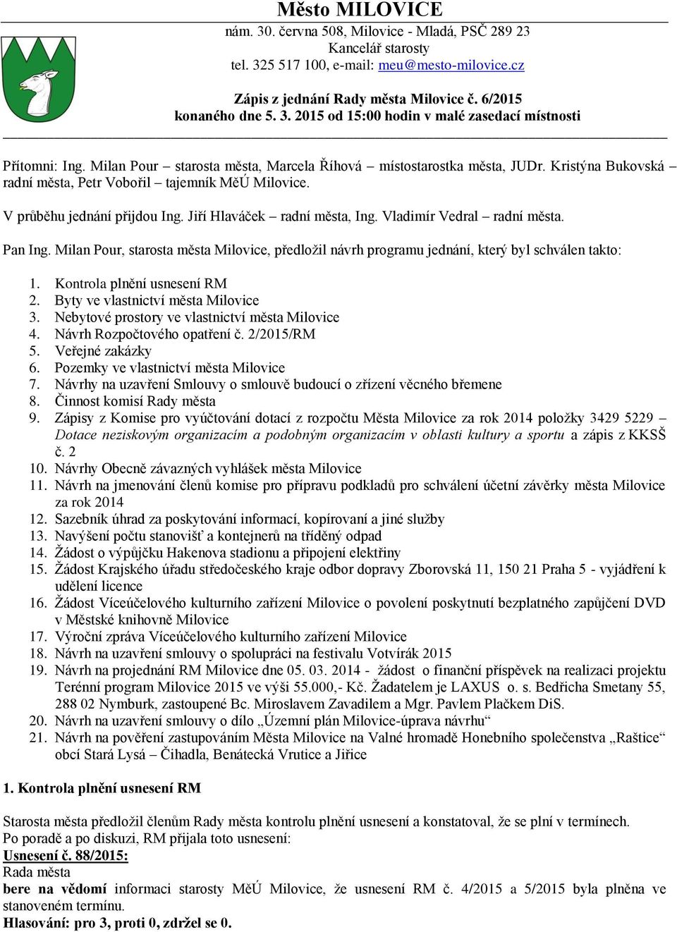 Vladimír Vedral radní města. Pan Ing. Milan Pour, starosta města Milovice, předložil návrh programu jednání, který byl schválen takto: 1. Kontrola plnění usnesení RM 2.