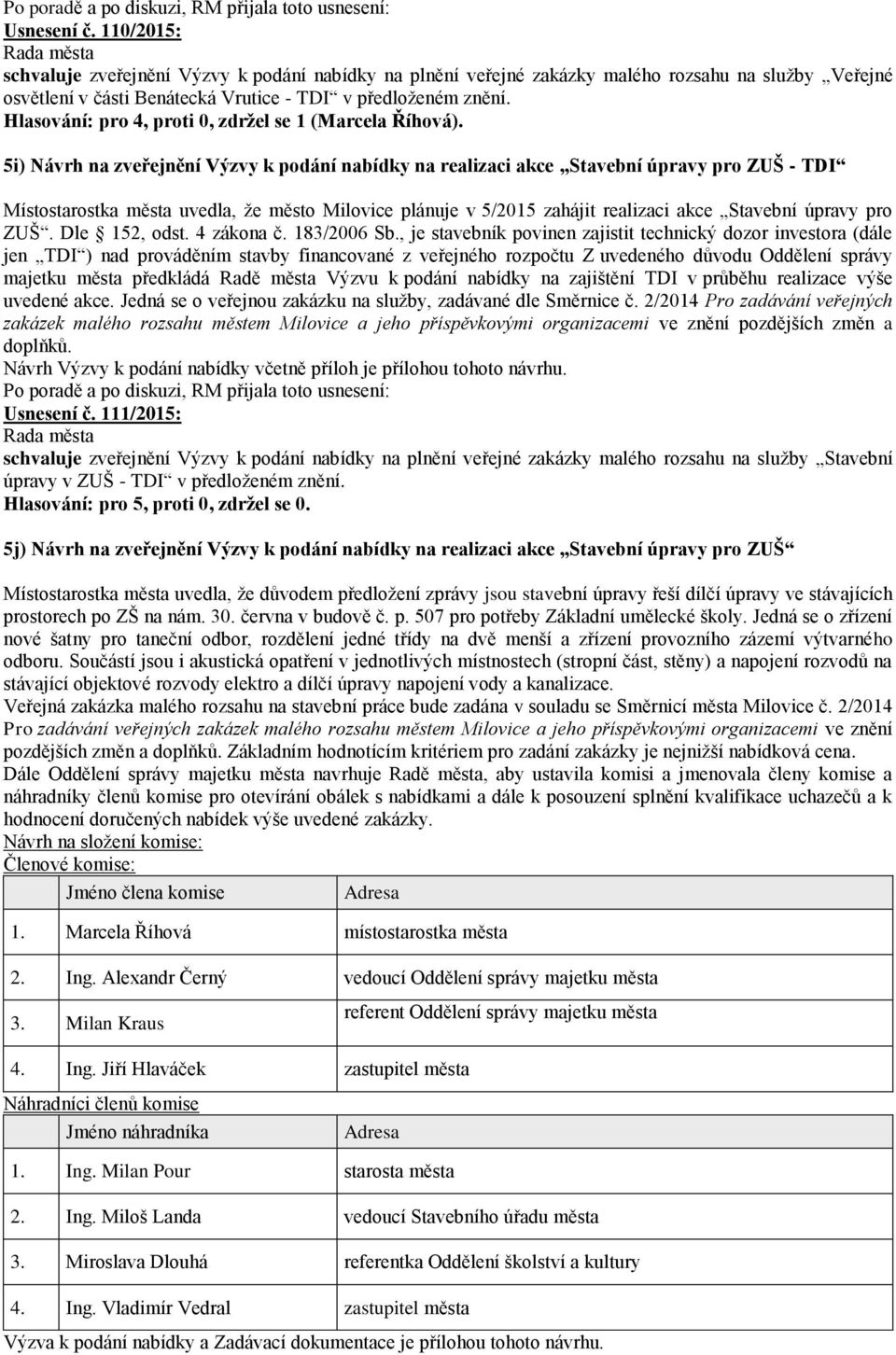 5i) Návrh na zveřejnění Výzvy k podání nabídky na realizaci akce Stavební úpravy pro ZUŠ - TDI Místostarostka města uvedla, že město Milovice plánuje v 5/2015 zahájit realizaci akce Stavební úpravy