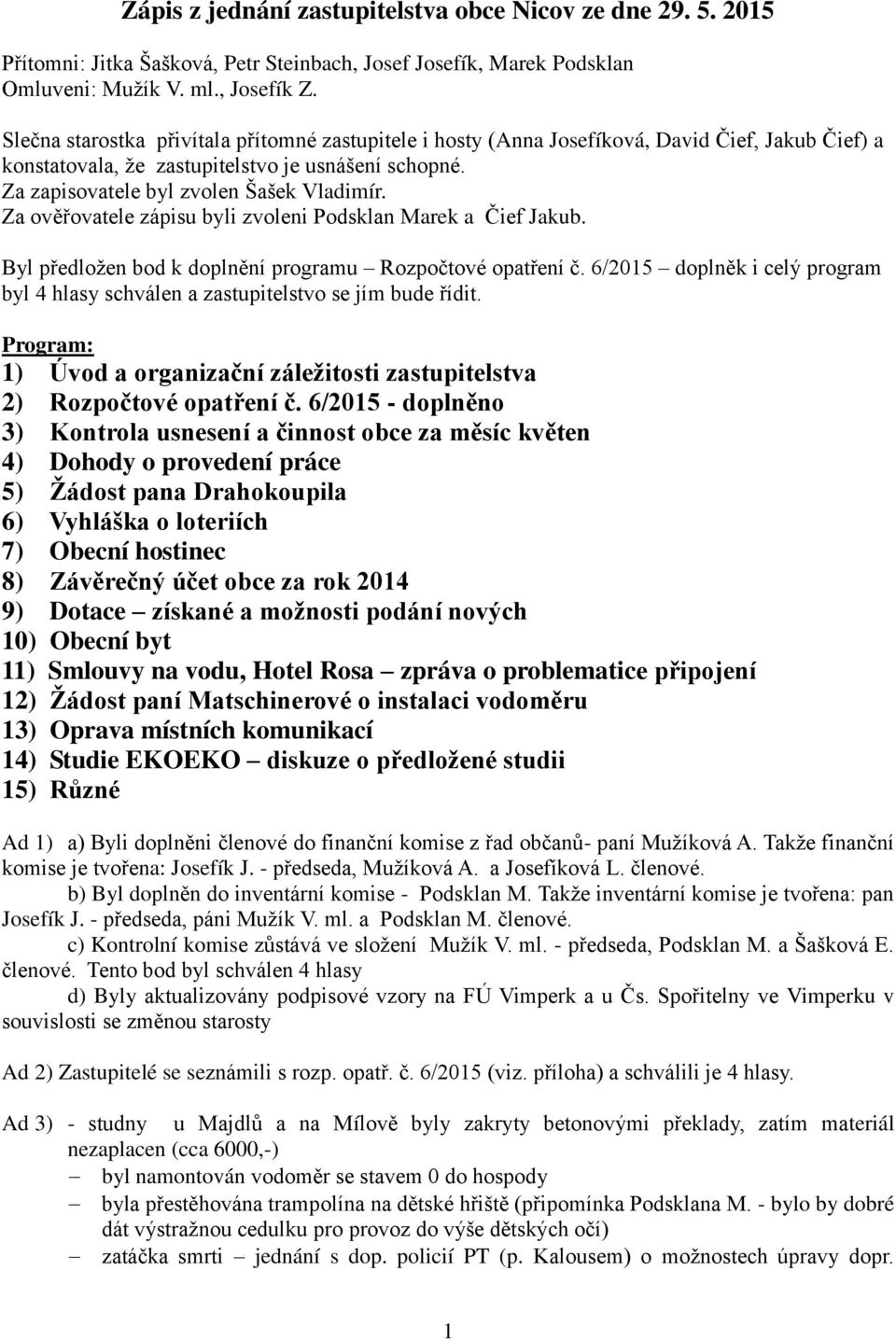 Za ověřovatele zápisu byli zvoleni Podsklan Marek a Čief Jakub. Byl předloţen bod k doplnění programu Rozpočtové opatření č.