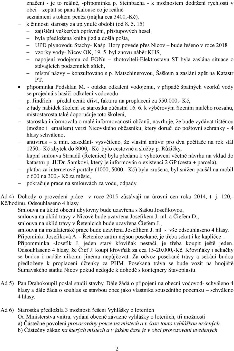 15) zajištění veškerých oprávnění, přístupových hesel, byla předloţena kniha jízd a došlá pošta, UPD plynovodu Stachy- Kašp. Hory povede přes Nicov bude řešeno v roce 2018 vzorky vody- Nicov OK, 19.