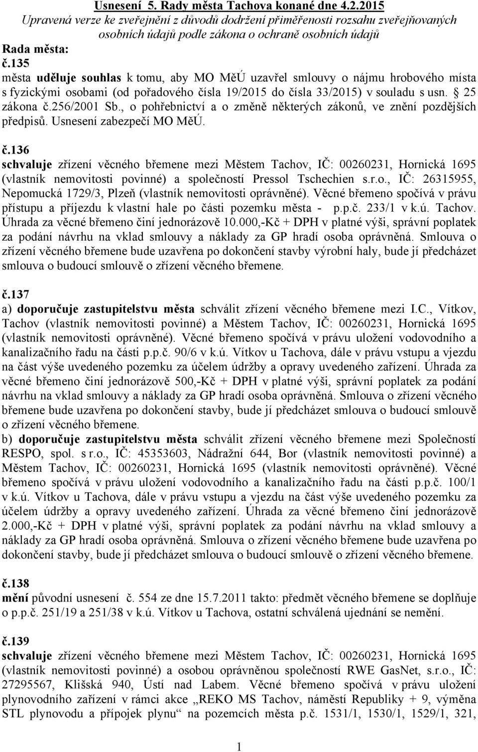 135 města uděluje souhlas k tomu, aby MO MěÚ uzavřel smlouvy o nájmu hrobového místa s fyzickými osobami (od pořadového čísla 19/2015 do čísla 33/2015) v souladu s usn. 25 zákona č.256/2001 Sb.