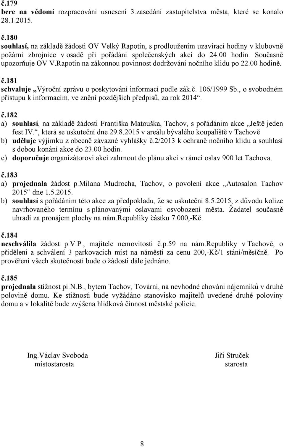 Rapotín na zákonnou povinnost dodržování nočního klidu po 22.00 hodině. č.181 schvaluje Výroční zprávu o poskytování informací podle zák.č. 106/1999 Sb.