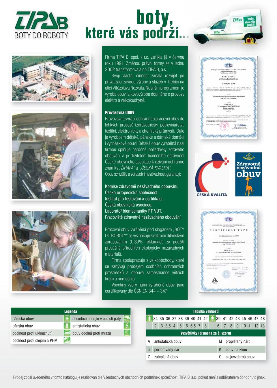 Provozovna OBUV Provozovna vyrábí ochrannou pracovní obuv do lehkých provozů (zdravotnictví, potravinářství, textilní, elektronický a chemický průmysl).