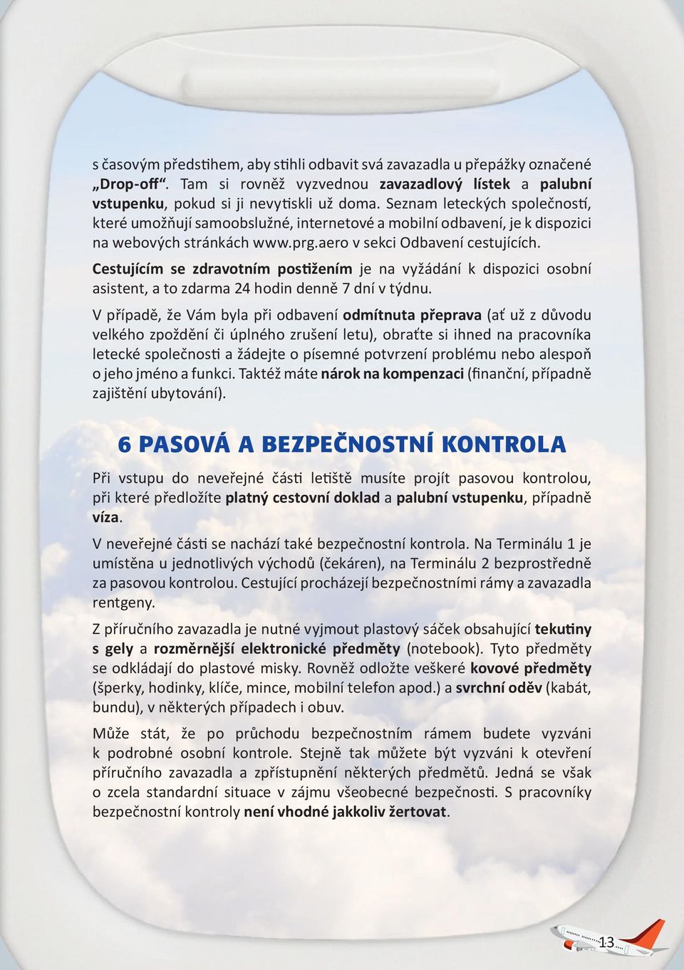 Cestujícím se zdravotním postižením je na vyžádání k dispozici osobní asistent, a to zdarma 24 hodin denně 7 dní v týdnu.