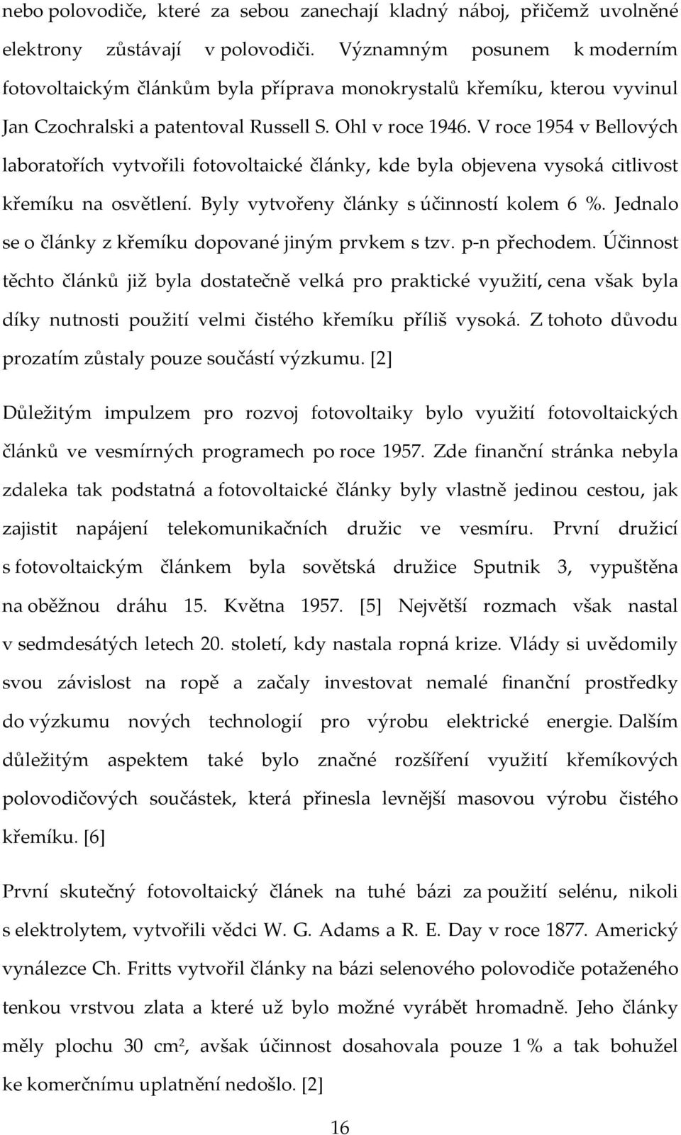 V roce 1954 v Bellových laboratořích vytvořili fotovoltaické články, kde byla objevena vysoká citlivost křemíku na osvětlení. Byly vytvořeny články s účinností kolem 6 %.