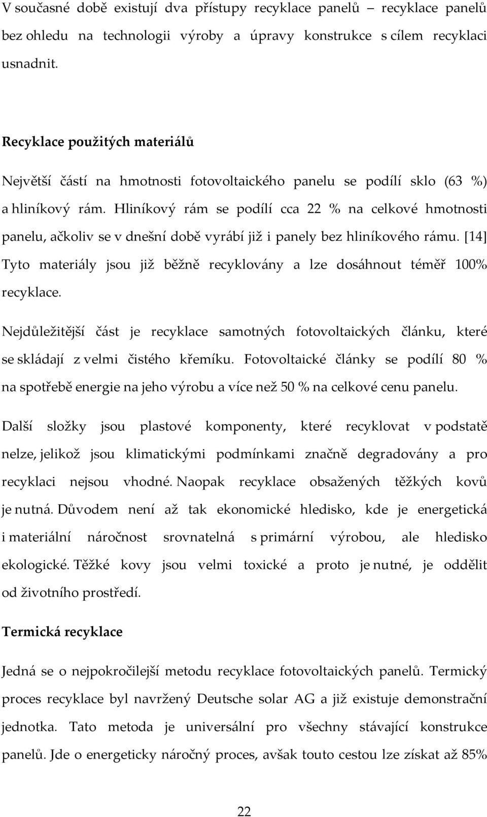 Hliníkový rám se podílí cca 22 % na celkové hmotnosti panelu, ačkoliv se v dnešní době vyrábí již i panely bez hliníkového rámu.