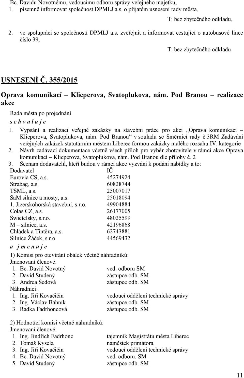 Pod Branou realizace akce Rada města po projednání schvaluje 1. Vypsání a realizaci veřejné zakázky na stavební práce pro akci Oprava komunikací Klicperova, Svatoplukova, nám.