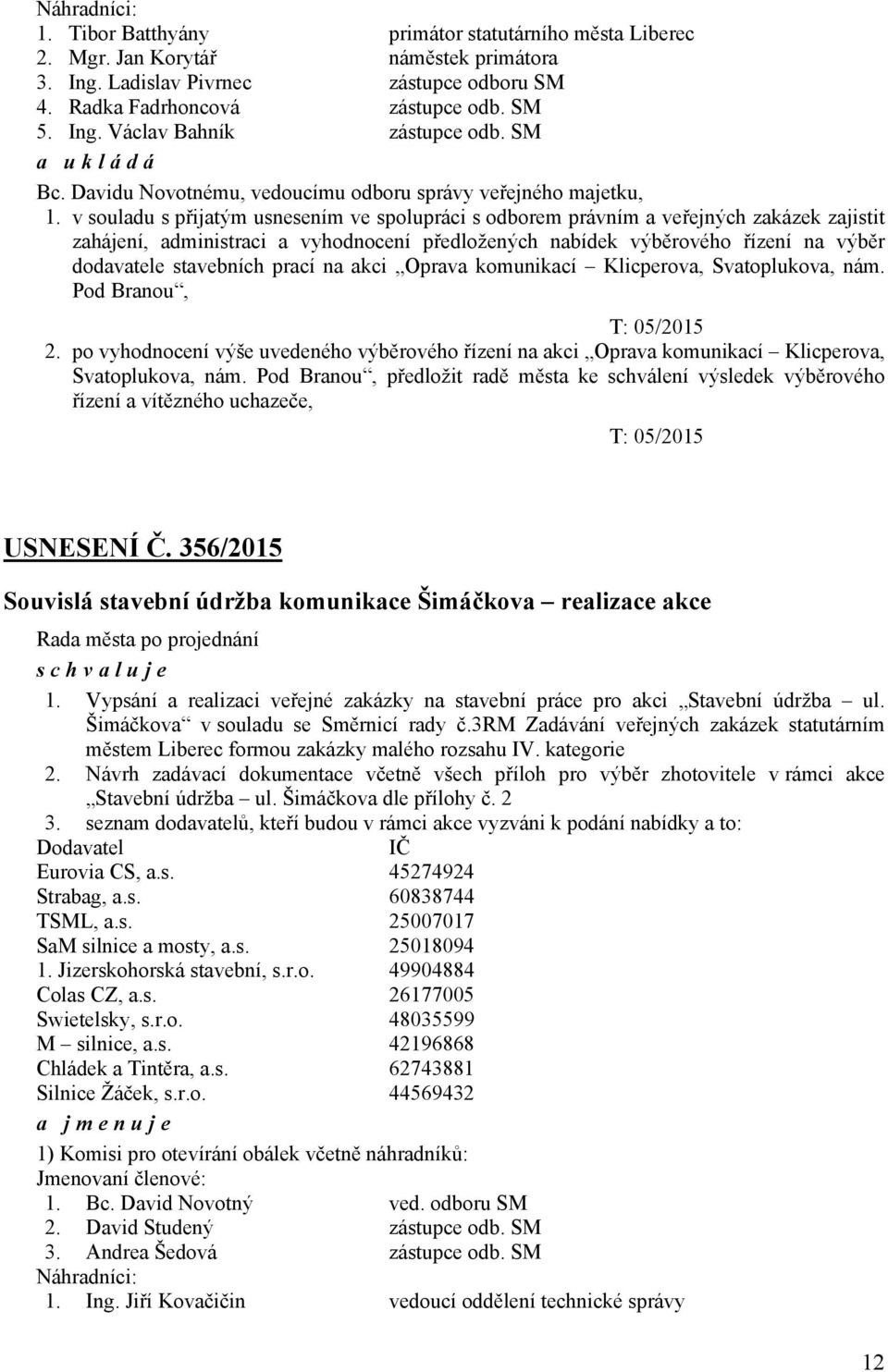 v souladu s přijatým usnesením ve spolupráci s odborem právním a veřejných zakázek zajistit zahájení, administraci a vyhodnocení předložených nabídek výběrového řízení na výběr dodavatele stavebních