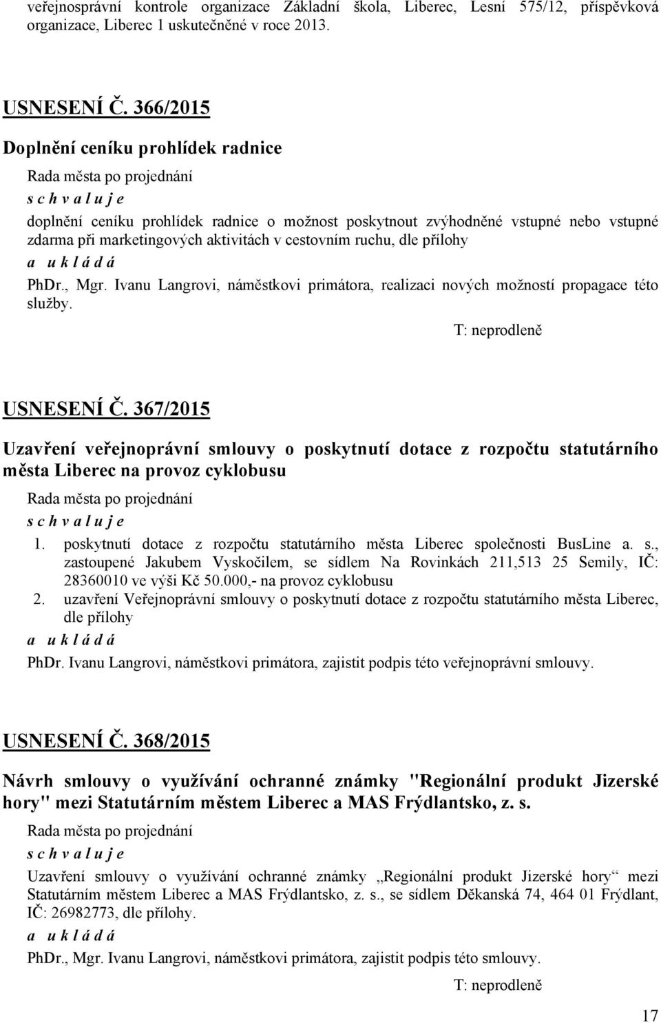 aktivitách v cestovním ruchu, dle přílohy a ukládá PhDr., Mgr. Ivanu Langrovi, náměstkovi primátora, realizaci nových možností propagace této služby. T: neprodleně USNESENÍ Č.