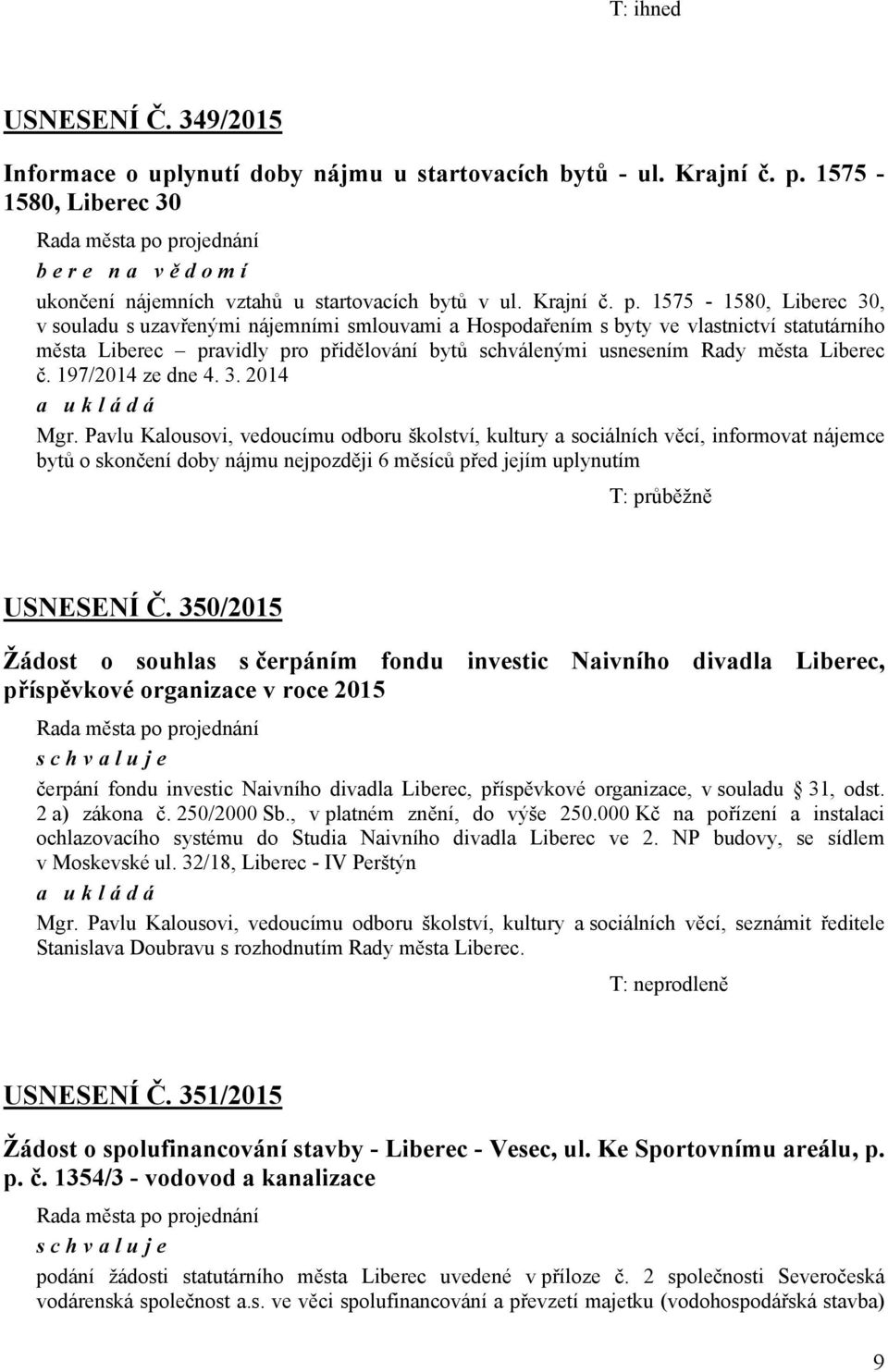 projednání bere na vě domí ukončení nájemních vztahů u startovacích bytů v ul. Krajní č. p.