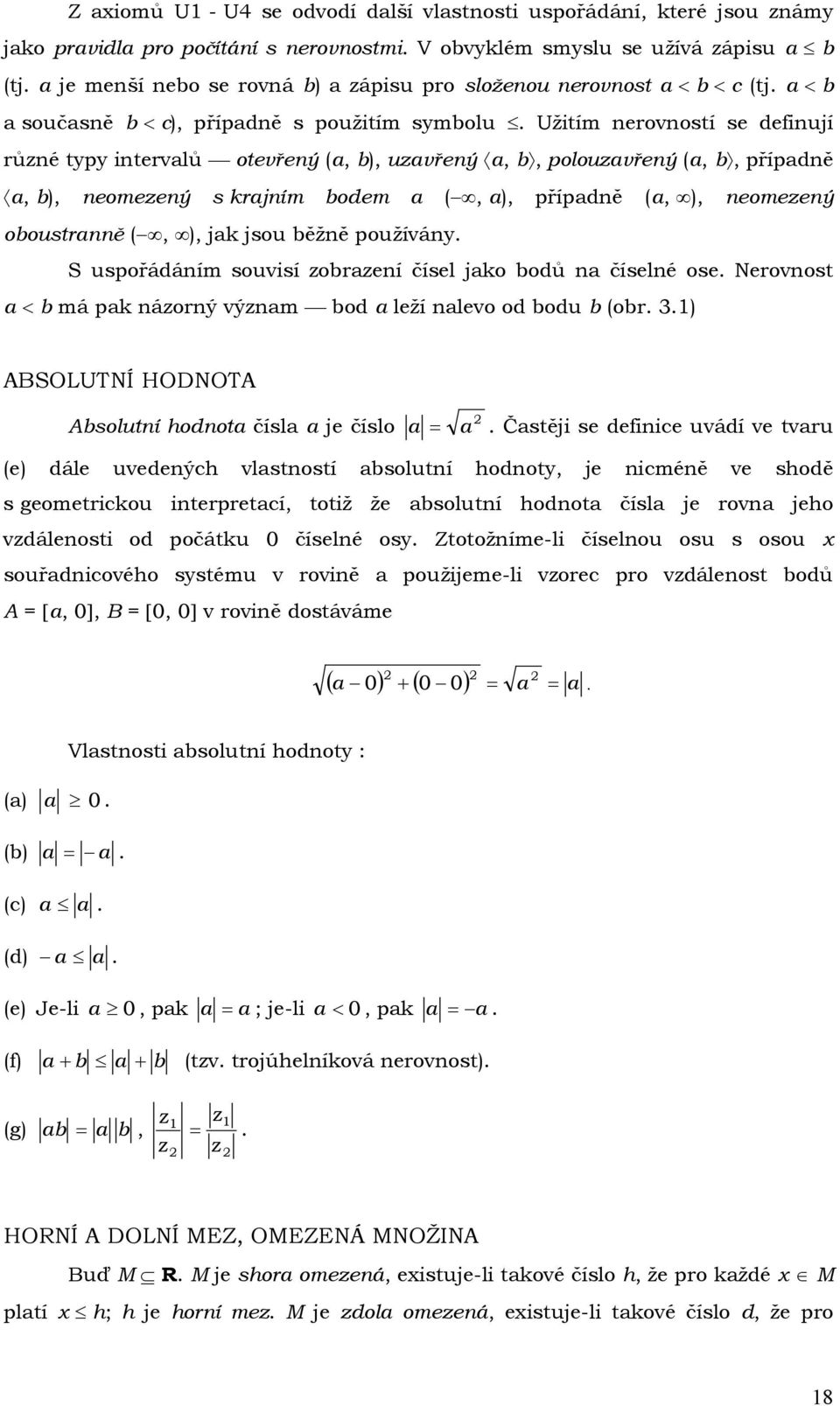 Užitím nerovností se definují různé typy intervalů otevřený (a, b), uzavřený a, b, polouzavřený (a, b, případně a, b), neomezený s krajním bodem a (, a), případně (a, ), neomezený oboustranně (, ),