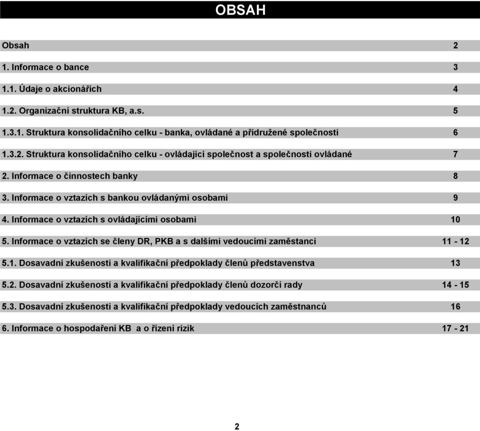 Informace o vztazích se členy DR, PKB a s dalšími vedoucími zaměstanci 11-12 5.1. Dosavadní zkušenosti a kvalifikační předpoklady členů představenstva 13 5.2. Dosavadní zkušenosti a kvalifikační předpoklady členů dozorčí rady 14-15 5.