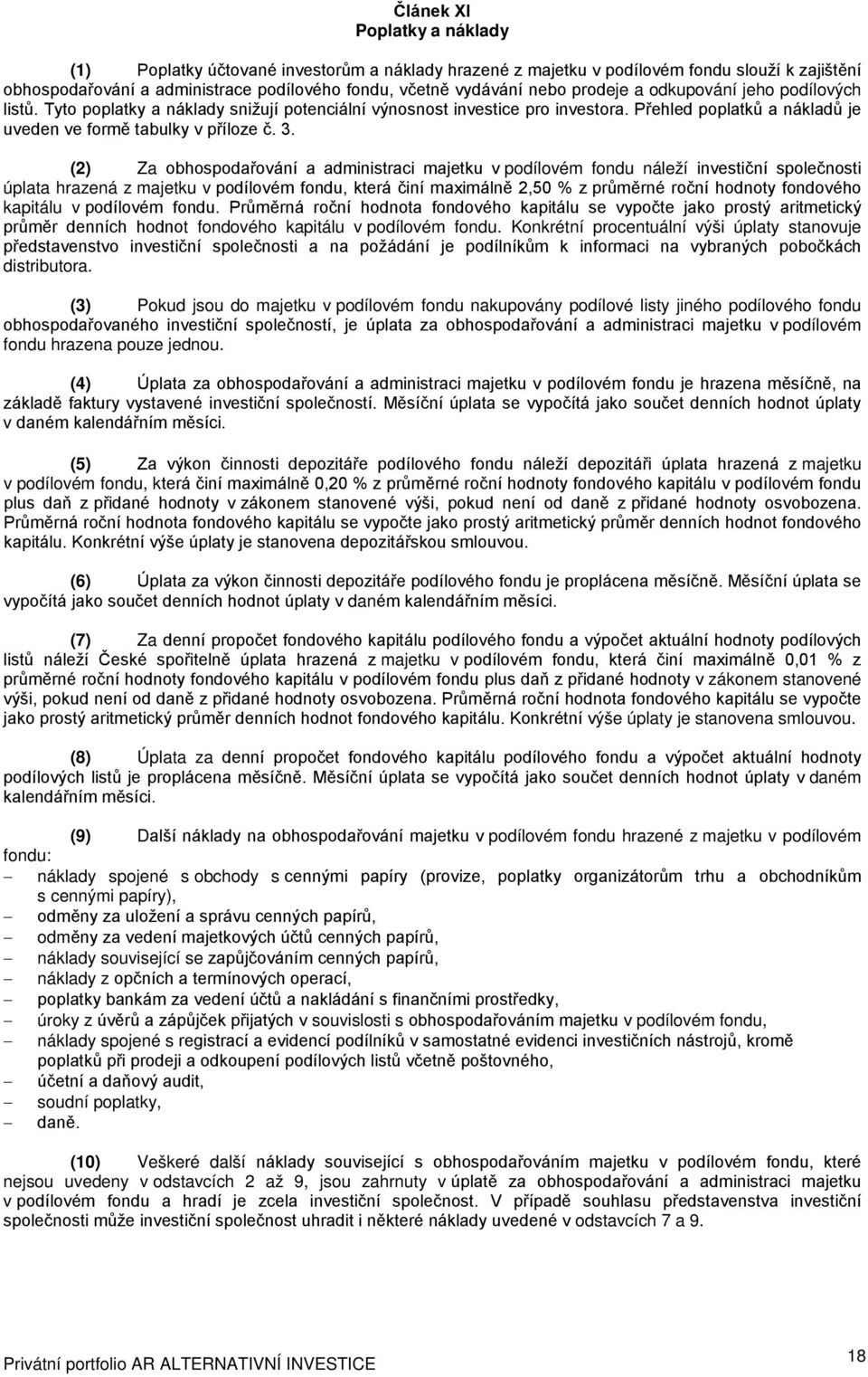 (2) Za obhospodařování a administraci majetku v podílovém fondu náleží investiční společnosti úplata hrazená z majetku v podílovém fondu, která činí maximálně 2,50 % z průměrné roční hodnoty