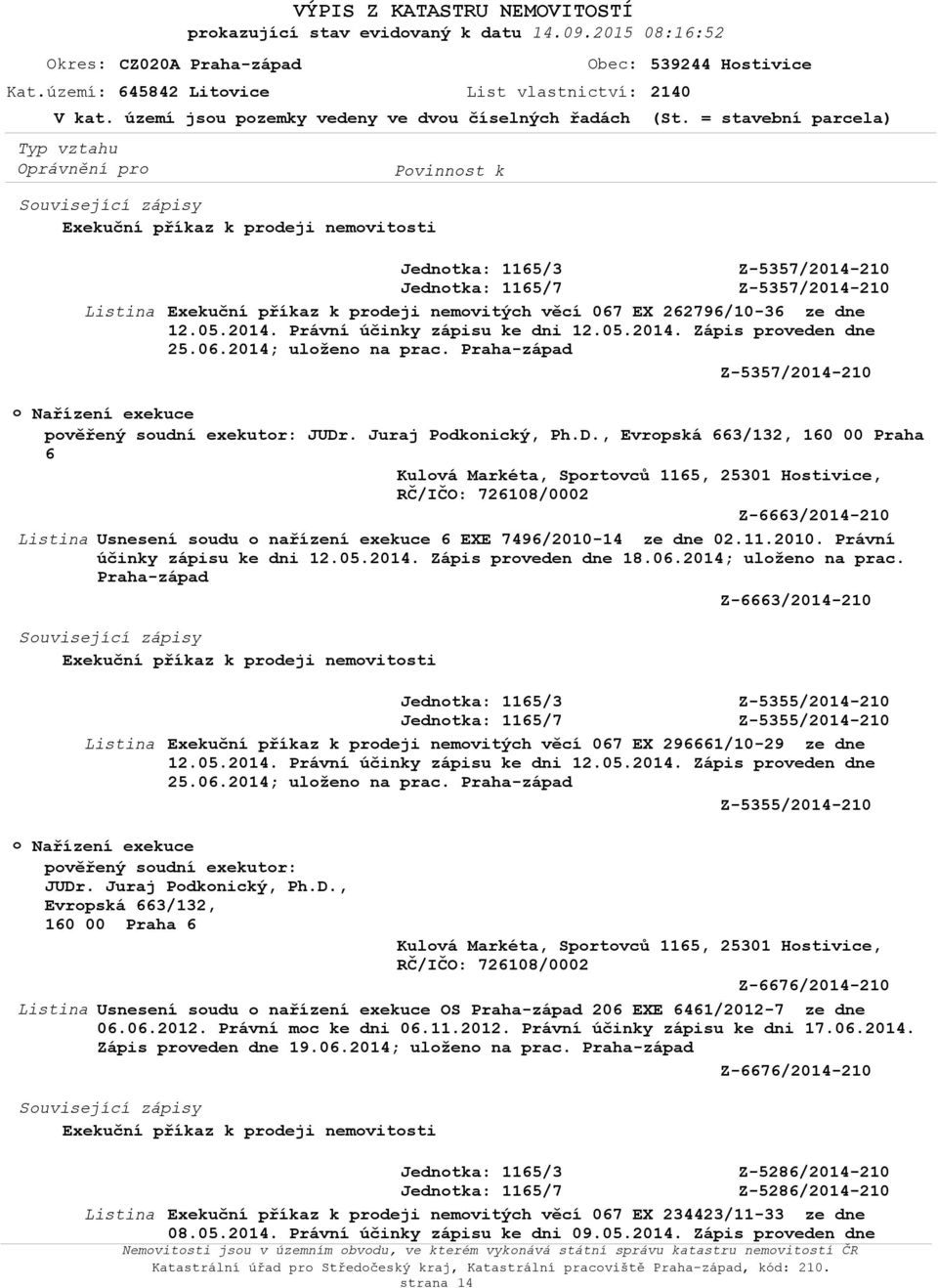 05.2014. Zápis prveden dne 25.06.2014; ulžen na prac. Praha-západ Z-5357/2014-210 Nařízení exekuce pvěřený sudní exekutr: JUDr