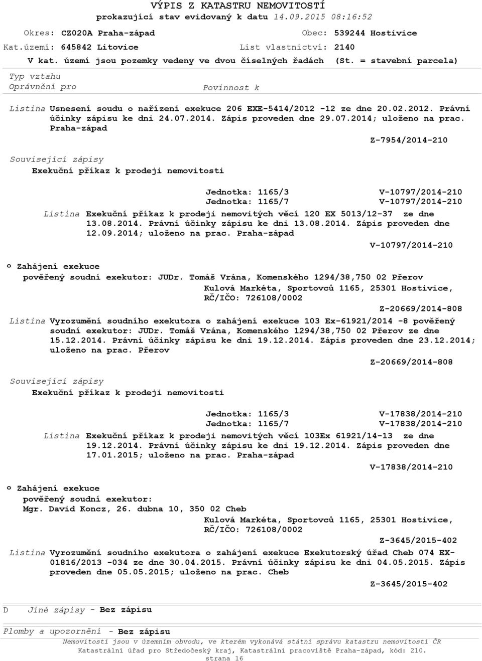 Praha-západ Z-7954/2014-210 Suvisející zápisy Exekuční příkaz k prdeji nemvitsti V-10797/2014-210 Jedntka: 1165/7 V-10797/2014-210 Exekuční příkaz k prdeji nemvitých věcí 120 EX 5013/12-37 ze dne 13.
