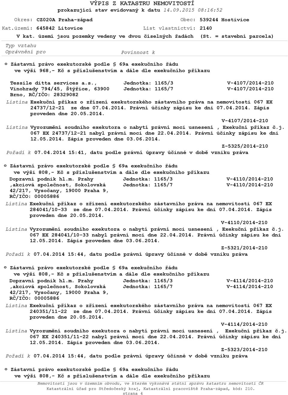 04.2014. Právní účinky zápisu ke dni 07.04.2014. Zápis prveden dne 20.05.2014. V-4107/2014-210 Vyrzumění sudníh exekutra nabytí právní mci usnesení, Exekuční příkaz č.j.