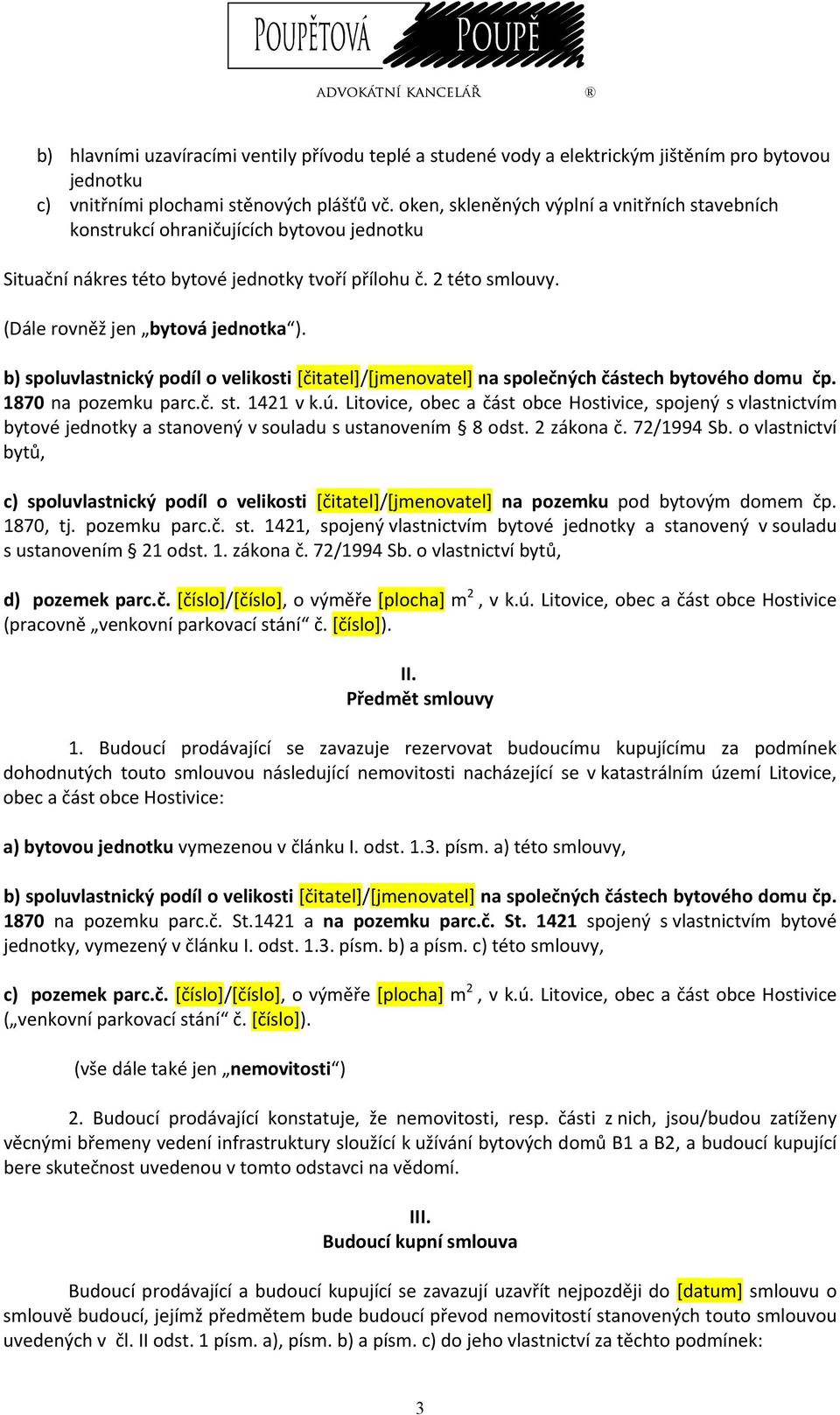 b) spoluvlastnický podíl o velikosti [čitatel]/[jmenovatel] na společných částech bytového domu čp. 1870 na pozemku parc.č. st. 1421 v k.ú.