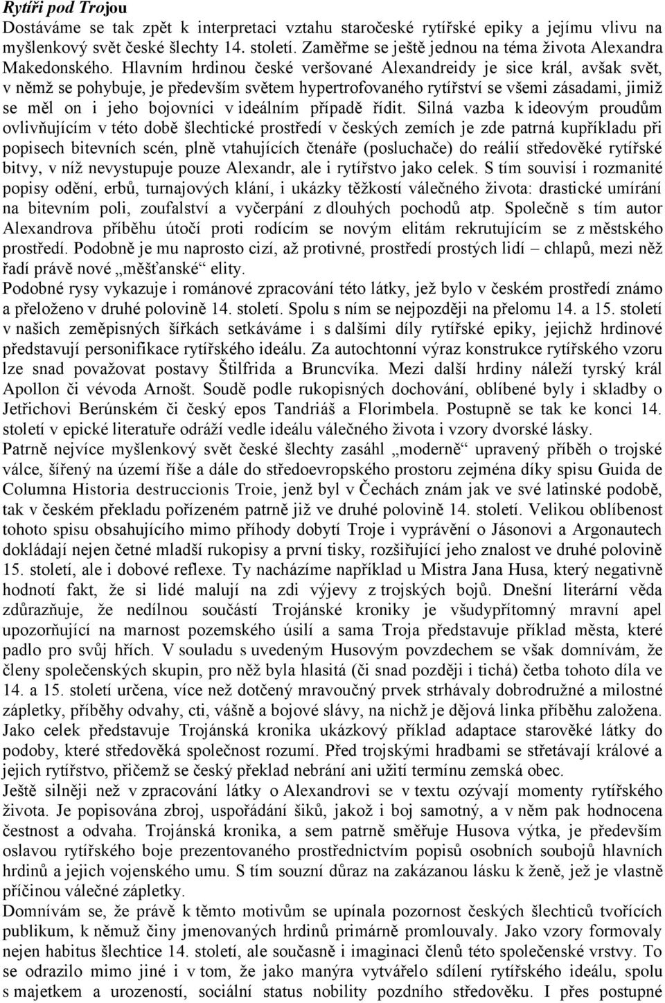 Hlavním hrdinou české veršované Alexandreidy je sice král, avšak svět, v němž se pohybuje, je především světem hypertrofovaného rytířství se všemi zásadami, jimiž se měl on i jeho bojovníci v