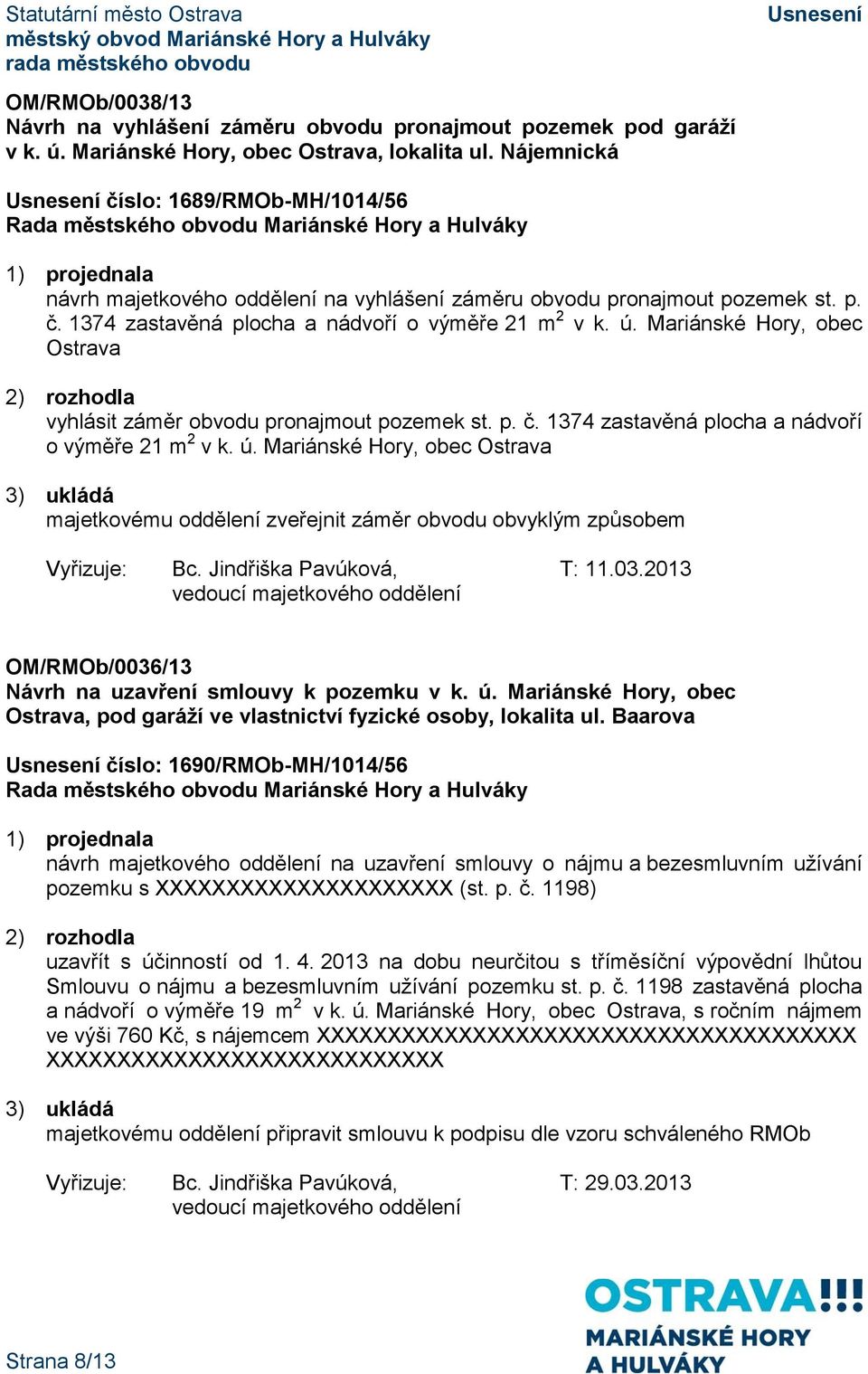 Mariánské Hory, obec Ostrava vyhlásit záměr obvodu pronajmout pozemek st. p. č. 1374 zastavěná plocha a nádvoří o výměře 21 m 2 v k. ú.