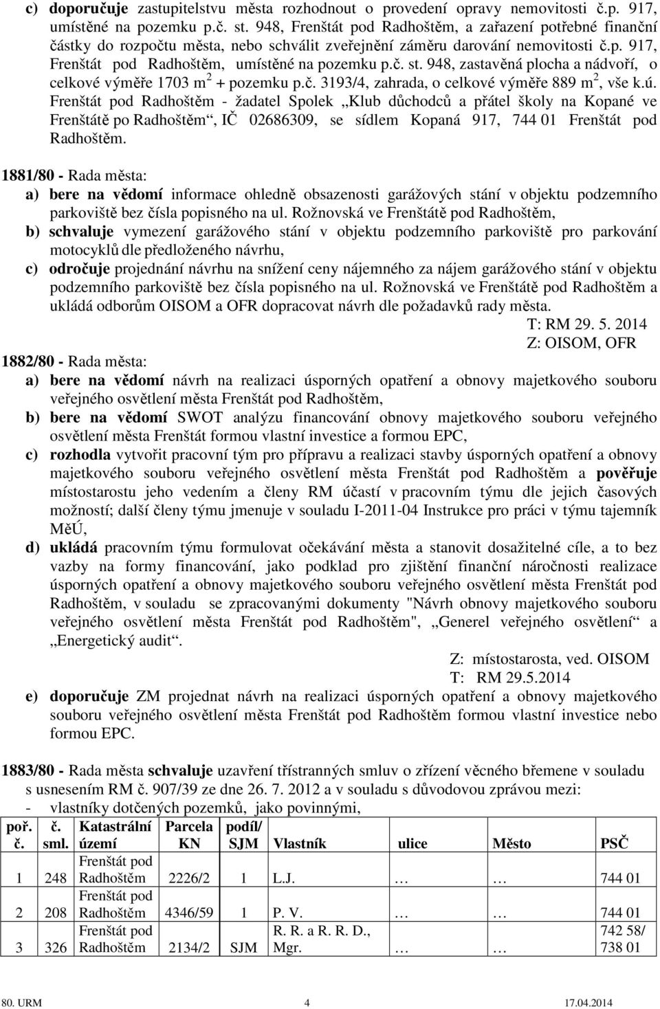 948, zastavěná plocha a nádvoří, o celkové výměře 1703 m 2 + pozemku p.č. 3193/4, zahrada, o celkové výměře 889 m 2, vše k.ú.