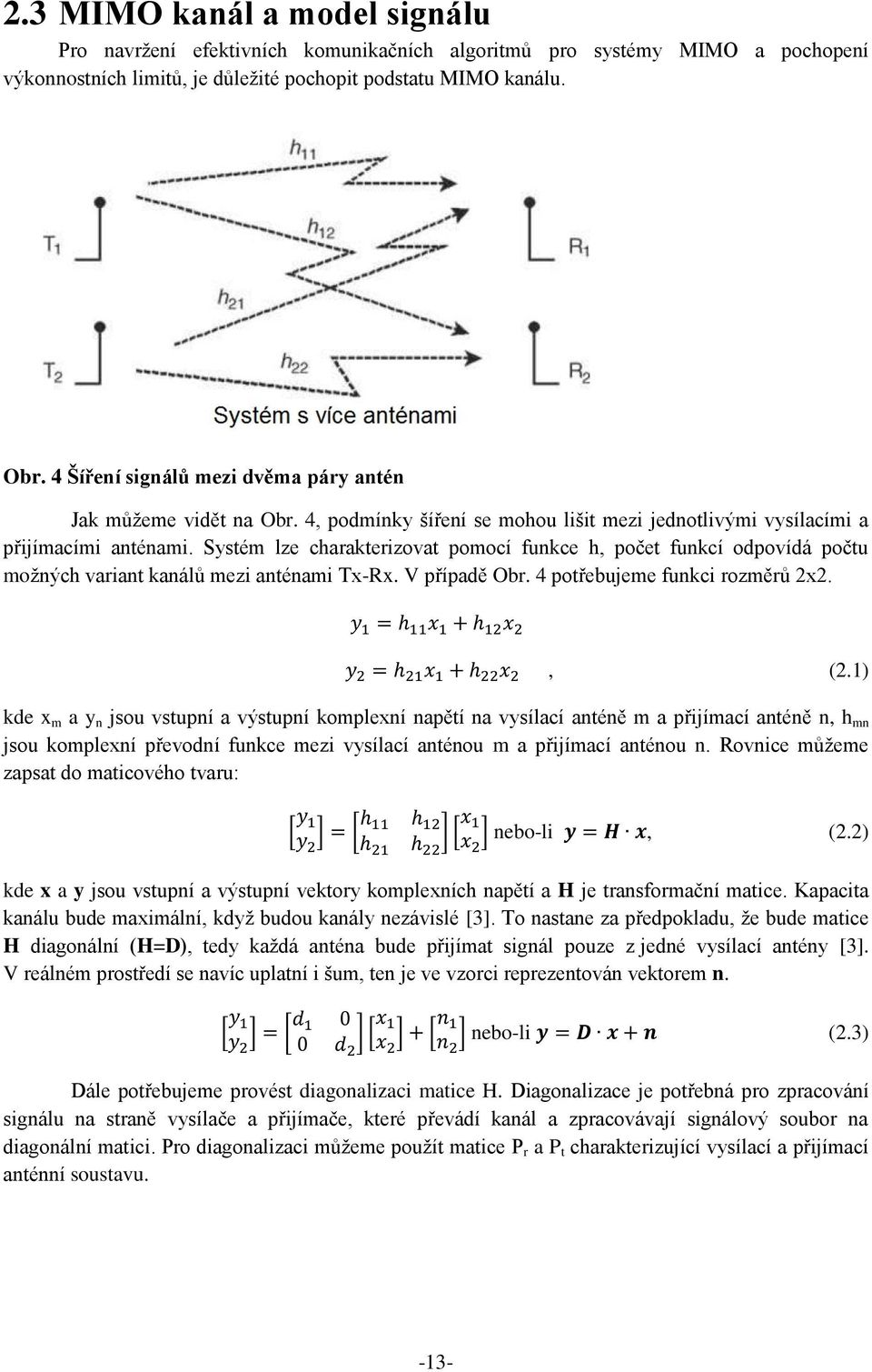 Systém lze charakterizovat pomocí funkce h, počet funkcí odpovídá počtu možných variant kanálů mezi anténami Tx-Rx. V případě Obr. 4 potřebujeme funkci rozměrů 2x2., (2.
