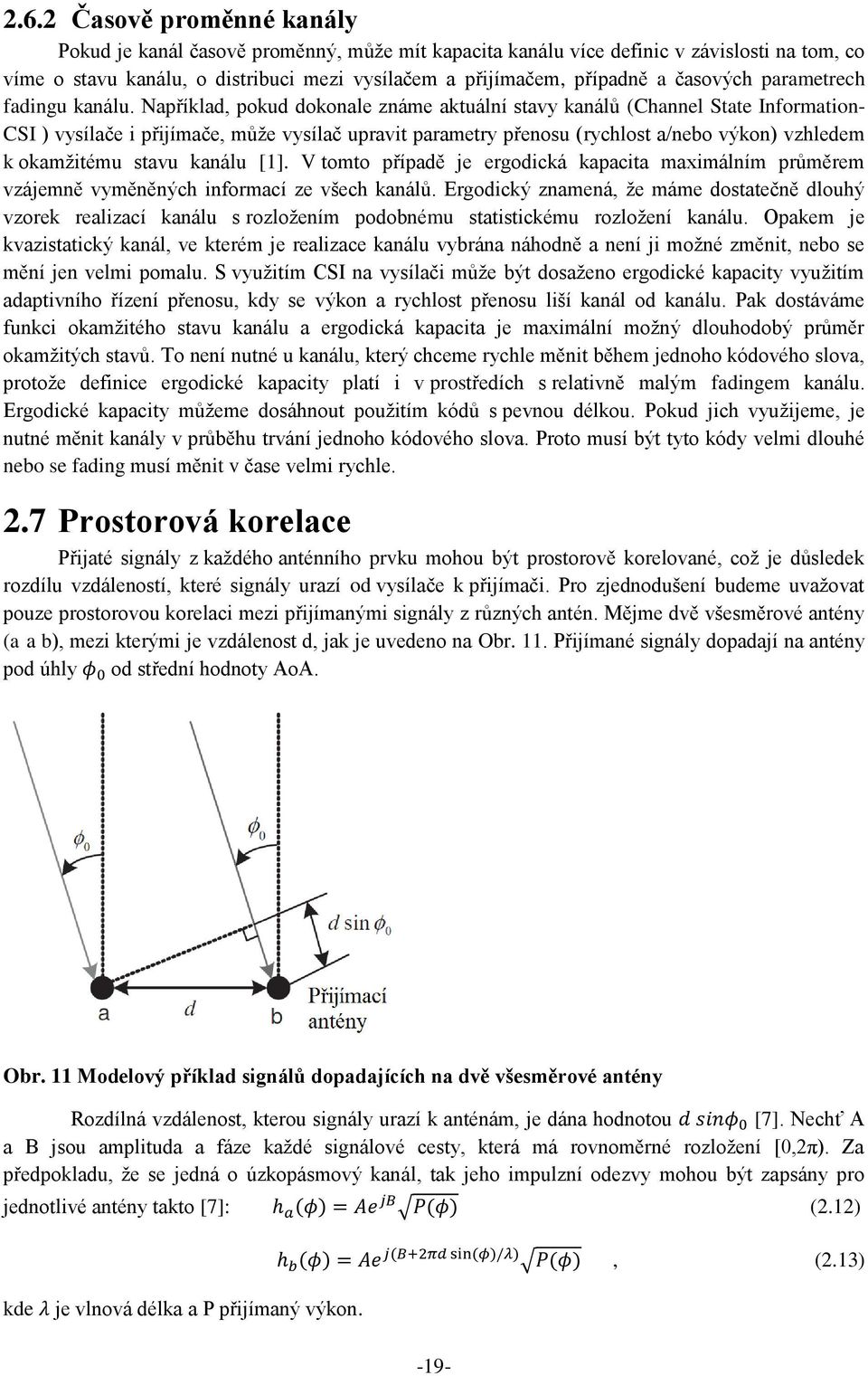 Například, pokud dokonale známe aktuální stavy kanálů (Channel State Information- CSI ) vysílače i přijímače, může vysílač upravit parametry přenosu (rychlost a/nebo výkon) vzhledem k okamžitému