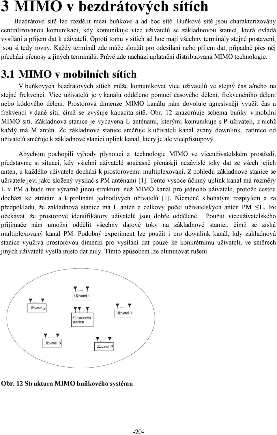 Oproti tomu v sítích ad hoc mají všechny terminály stejné postavení, jsou si tedy rovny.