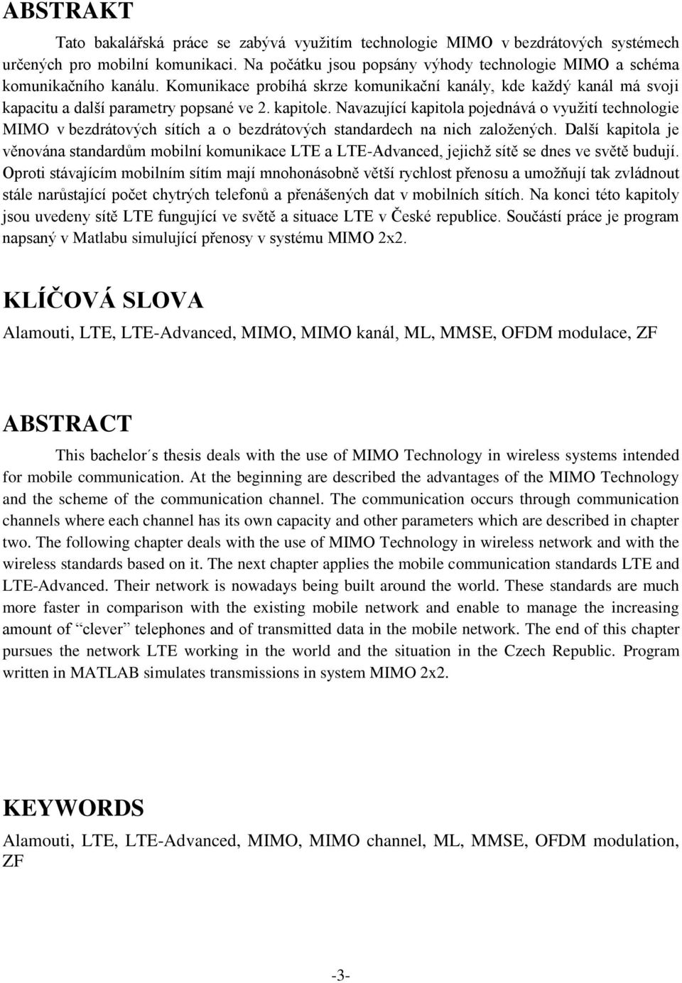 Navazující kapitola pojednává o využití technologie MIMO v bezdrátových sítích a o bezdrátových standardech na nich založených.