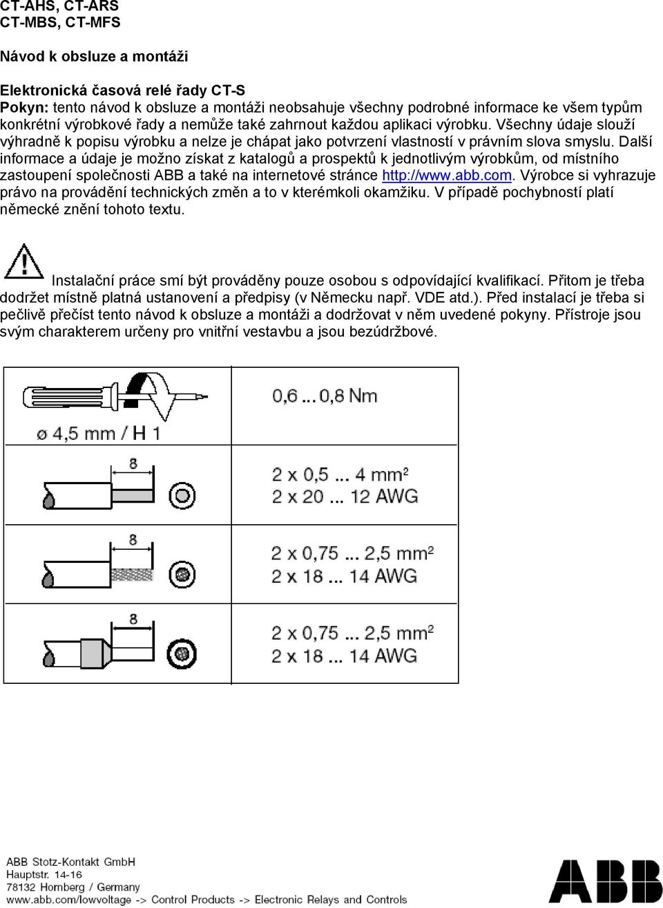 Další informace a údaje je možno získat z katalogů a prospektů k jednotlivým výrobkům, od místního zastoupení společnosti ABB a také na internetové stránce http://www.abb.com.