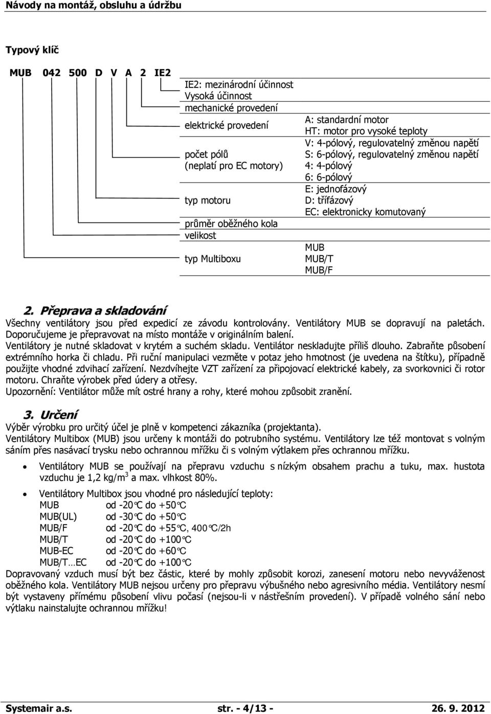 elektronicky komutovaný MUB MUB/T MUB/F 2. Přeprava a skladování Všechny ventilátory jsou před expedicí ze závodu kontrolovány. Ventilátory MUB se dopravují na paletách.