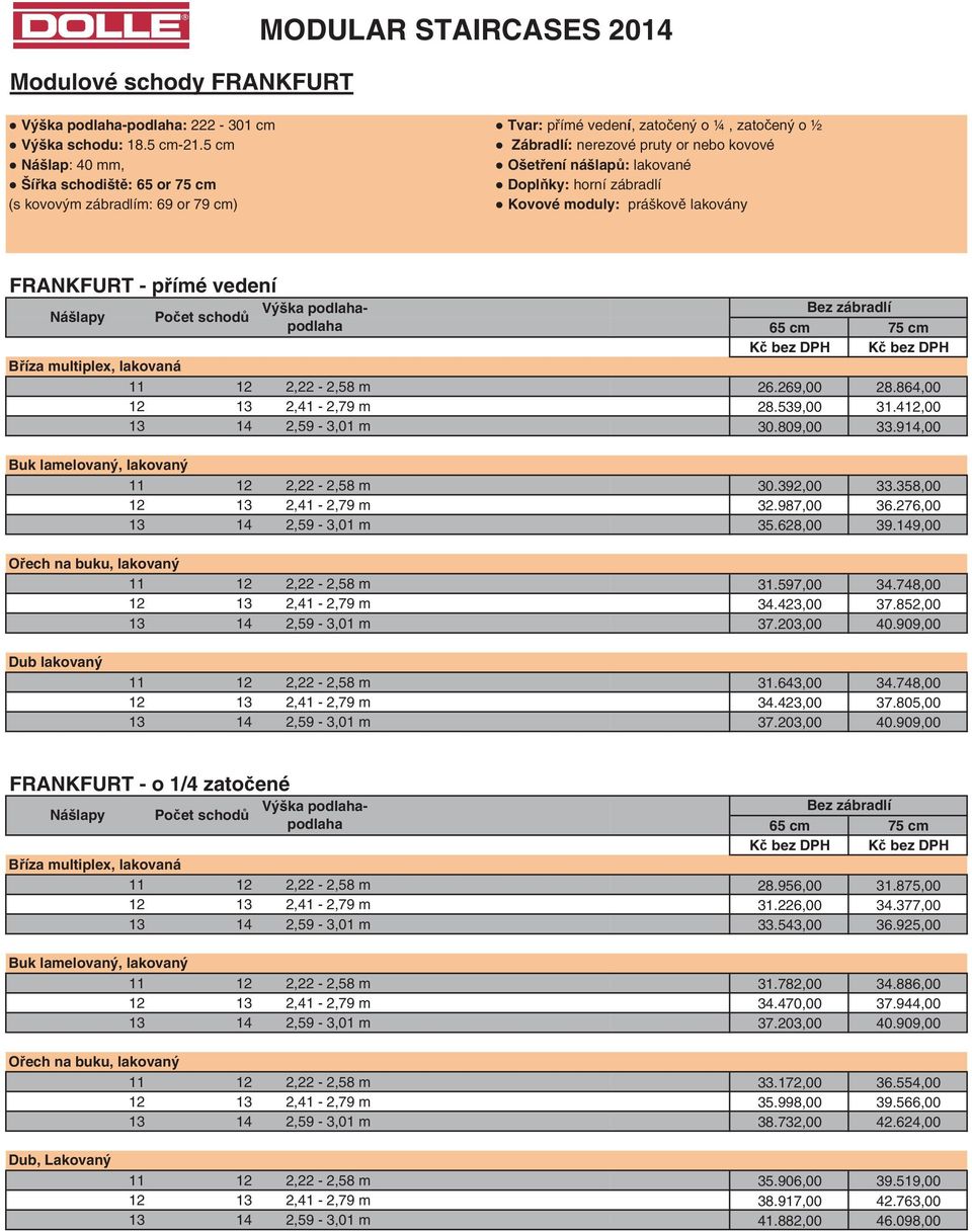 lakovány FRANKFURT - přímé vedení Nášlapy Počet schodů 65 cm 75 cm 2,22-2,58 m 26.269,00 28.864,00 13 2,41-2,79 m 28.539,00 31.4,00 13 14 2,59-3,01 m 30.809,00 33.