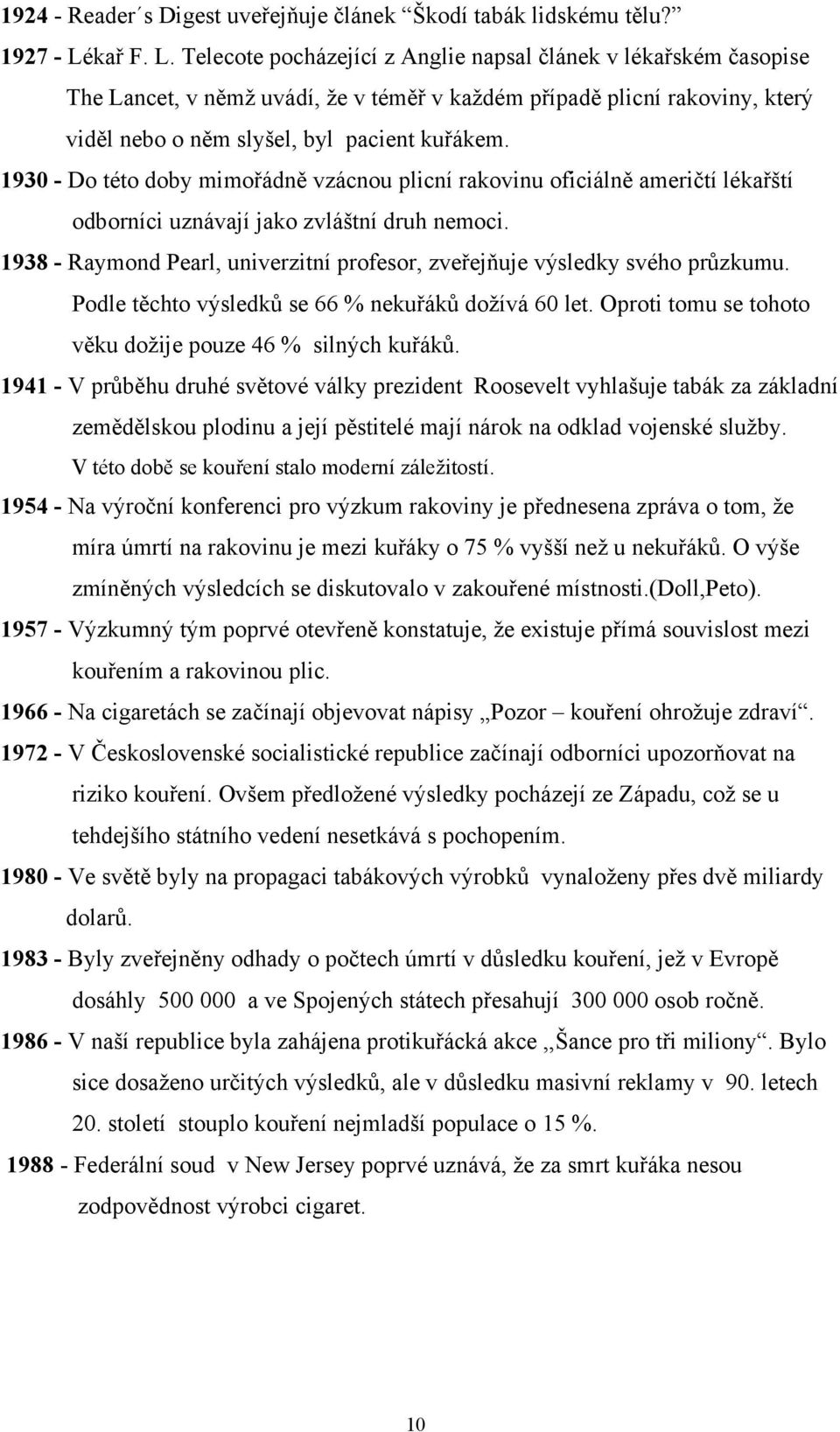 1930 - Do této doby mimořádně vzácnou plicní rakovinu oficiálně američtí lékařští odborníci uznávají jako zvláštní druh nemoci.