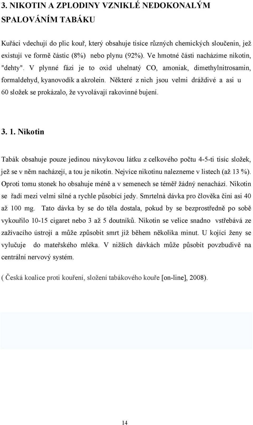 Některé z nich jsou velmi dráždivé a asi u 60 složek se prokázalo, že vyvolávají rakovinné bujení. 3. 1.