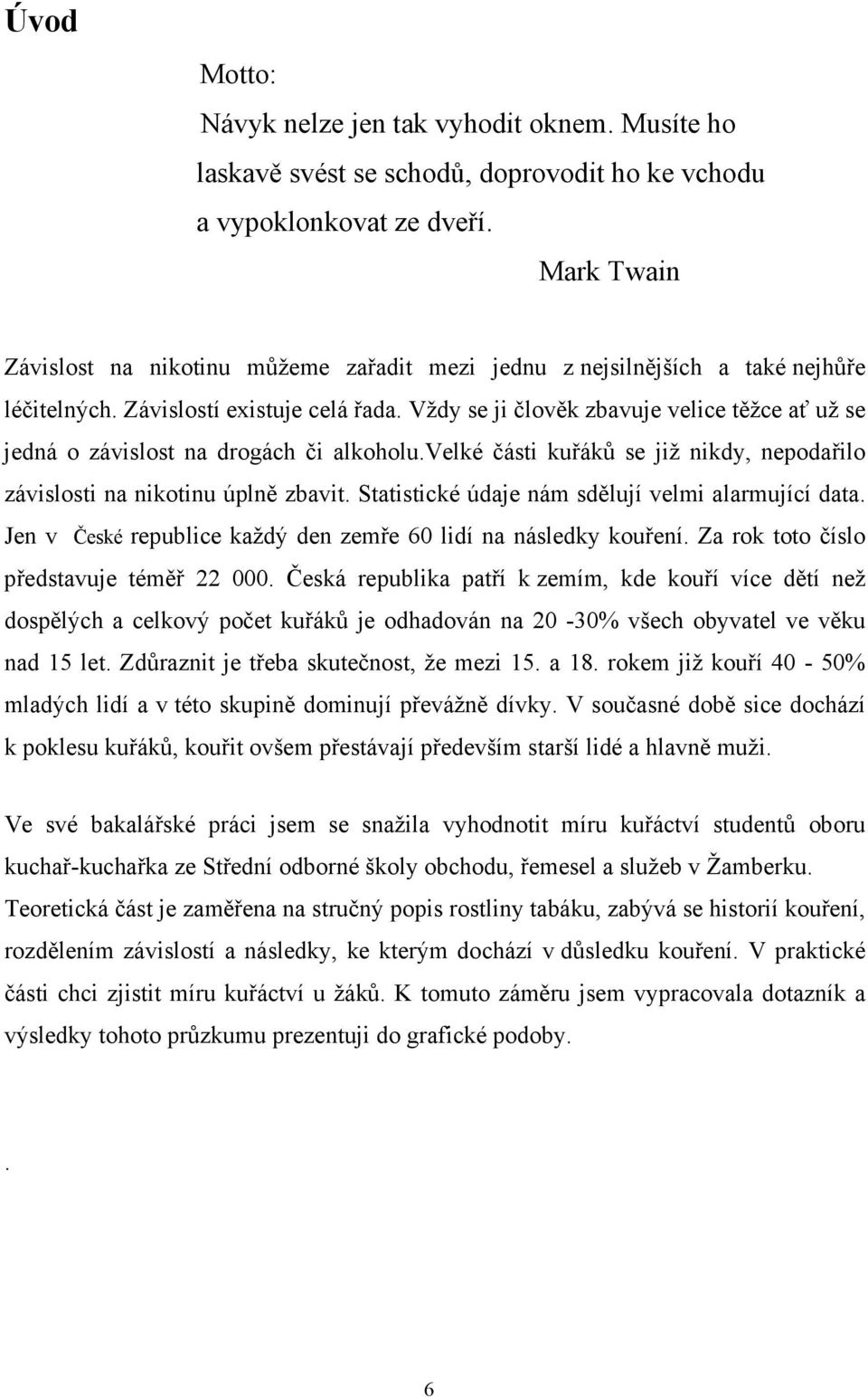 Vždy se ji člověk zbavuje velice těžce ať už se jedná o závislost na drogách či alkoholu.velké části kuřáků se již nikdy, nepodařilo závislosti na nikotinu úplně zbavit.