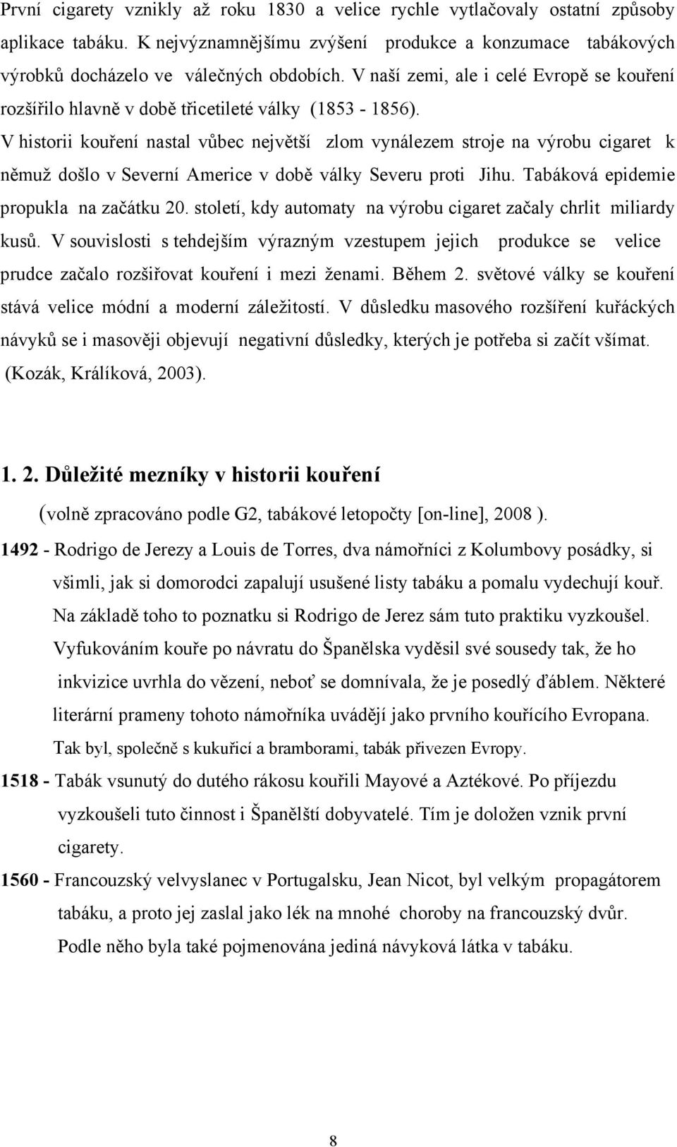 V historii kouření nastal vůbec největší zlom vynálezem stroje na výrobu cigaret k němuž došlo v Severní Americe v době války Severu proti Jihu. Tabáková epidemie propukla na začátku 20.