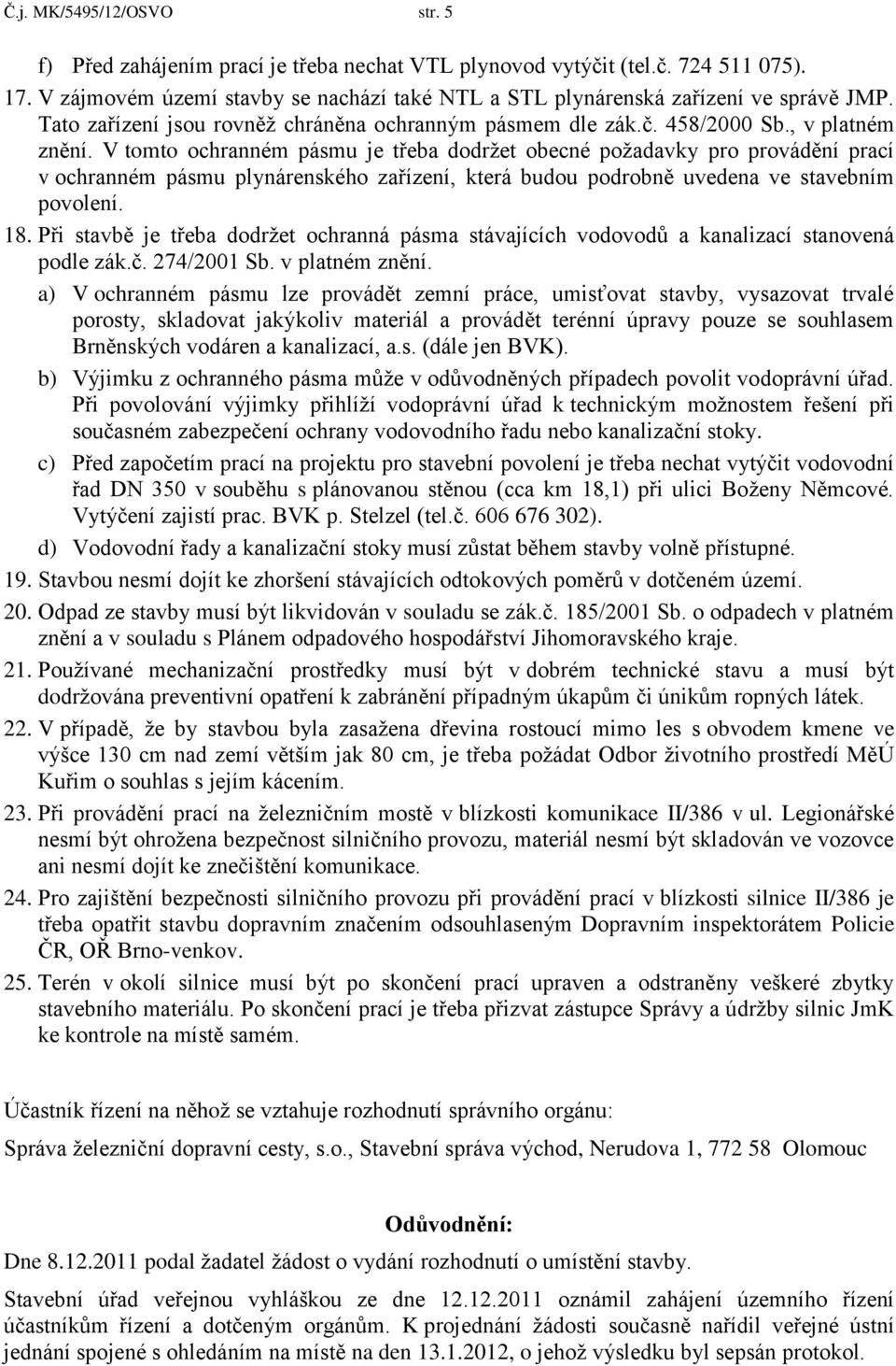 V tomto ochranném pásmu je třeba dodrţet obecné poţadavky pro provádění prací v ochranném pásmu plynárenského zařízení, která budou podrobně uvedena ve stavebním povolení. 18.