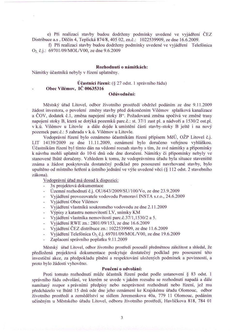 o námitkách: Účastníci řízení: ( 27 odst. 1 správního řádu) Obec Vilémov, IČ 00635316 Odůvodnění: Městský úřad Litovel, odbor životního prostředí obdržel podáním ze dne 9.11.