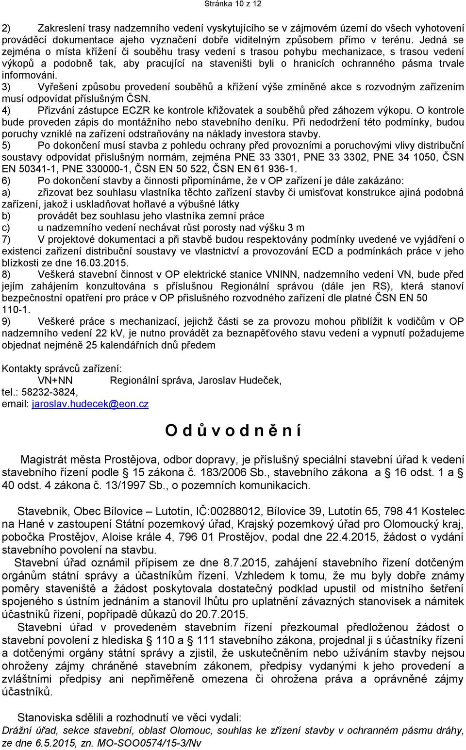 informováni. 3) Vyřešení způsobu provedení souběhů a křížení výše zmíněné akce s rozvodným zařízením musí odpovídat příslušným ČSN.