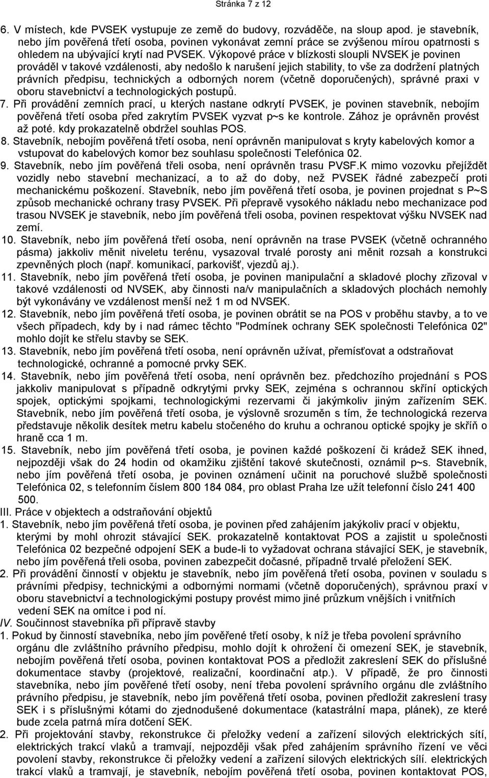 Výkopové práce v blízkosti sloupli NVSEK je povinen prováděl v takové vzdálenosti, aby nedošlo k narušení jejich stability, to vše za dodržení platných právních předpisu, technických a odborných