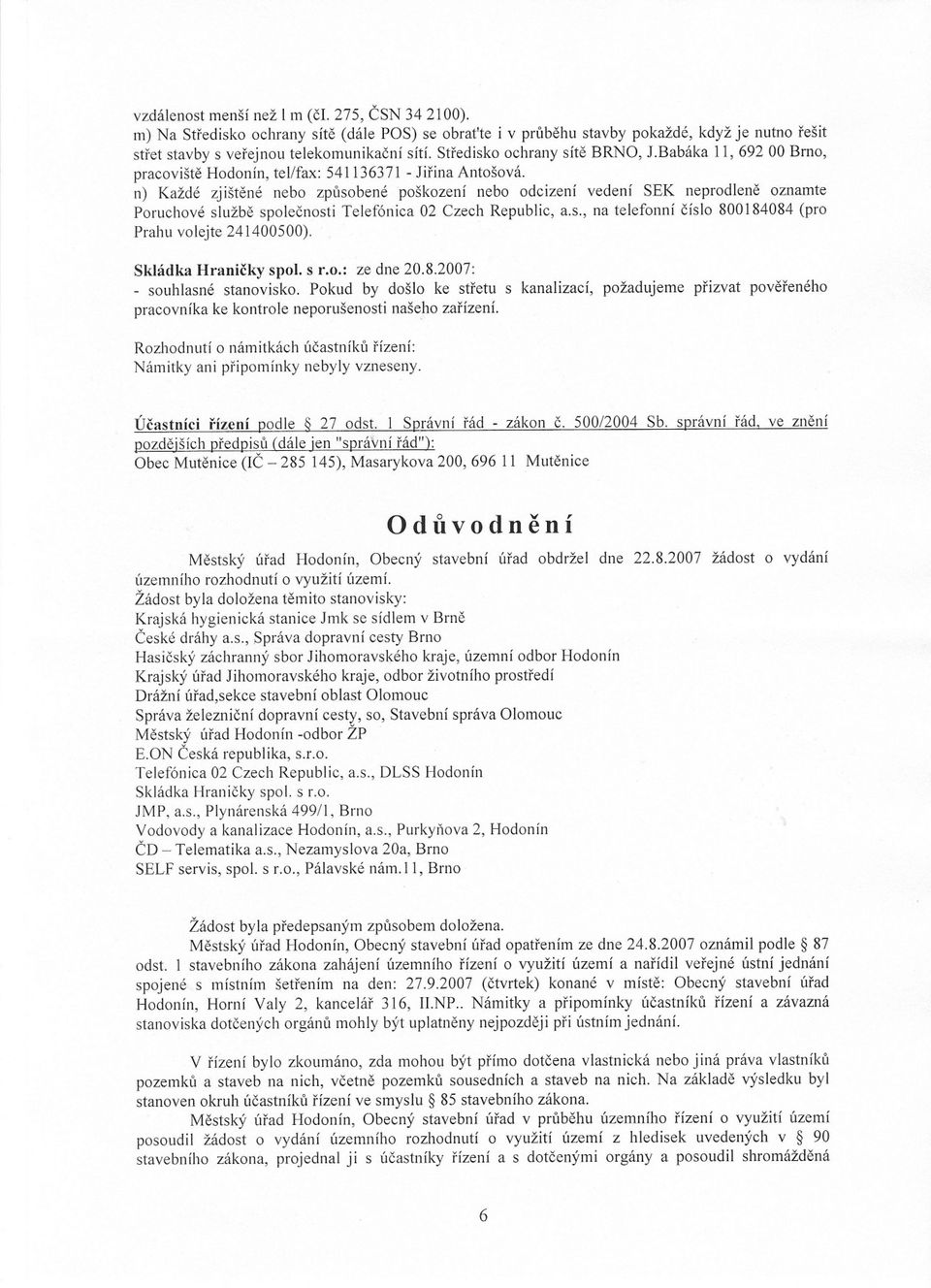 n) Každé zjištené nebo zpusobené poškození nebo odcizení vedení SEK neprodlene oznamte Poruchové službe spolecnosti Telefónica 02 Czech Republic, a.s., na telefonní císlo 800184084 (pro Prahu volejte 241400500).