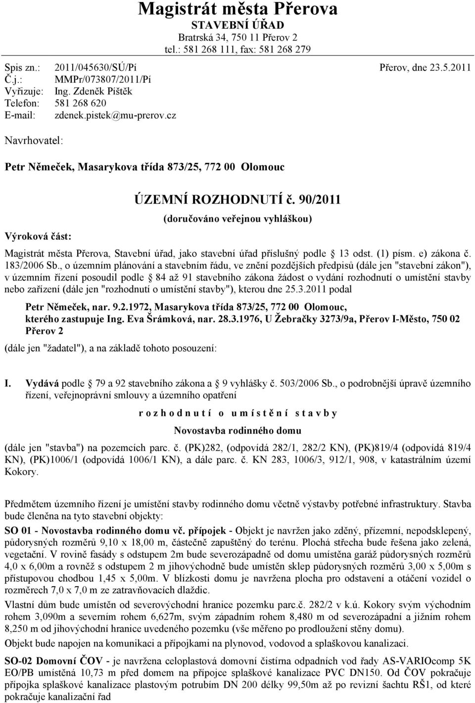 cz Navrhovatel: Petr Němeček, Masarykova třída 873/25, 772 00 Olomouc Výroková část: ÚZEMNÍ ROZHODNUTÍ č.