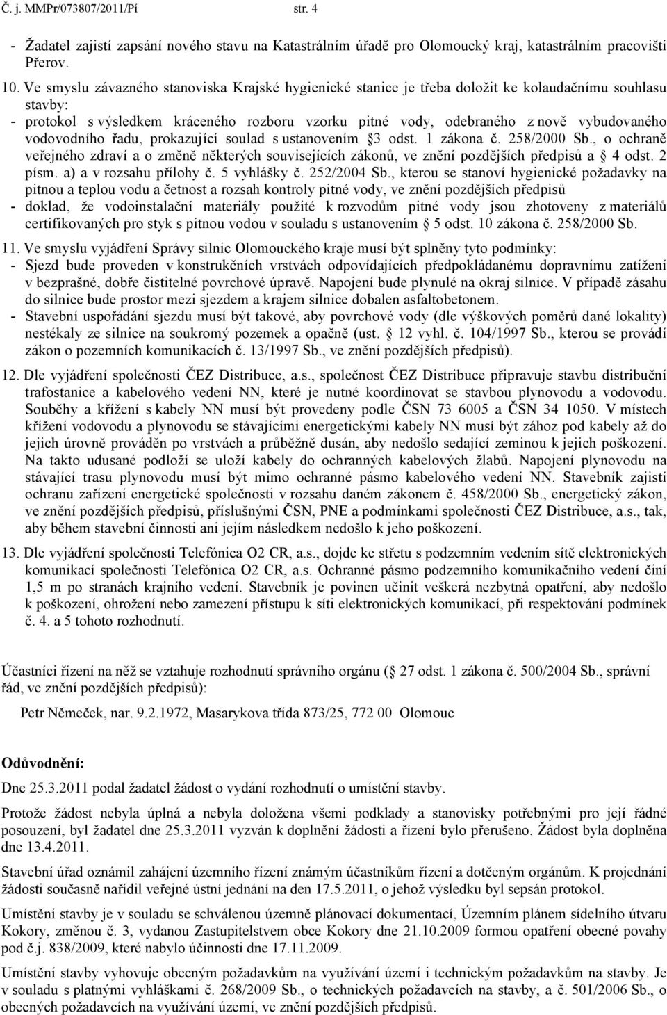 vodovodního řadu, prokazující soulad s ustanovením 3 odst. 1 zákona č. 258/2000 Sb., o ochraně veřejného zdraví a o změně některých souvisejících zákonů, ve znění pozdějších předpisů a 4 odst. 2 písm.