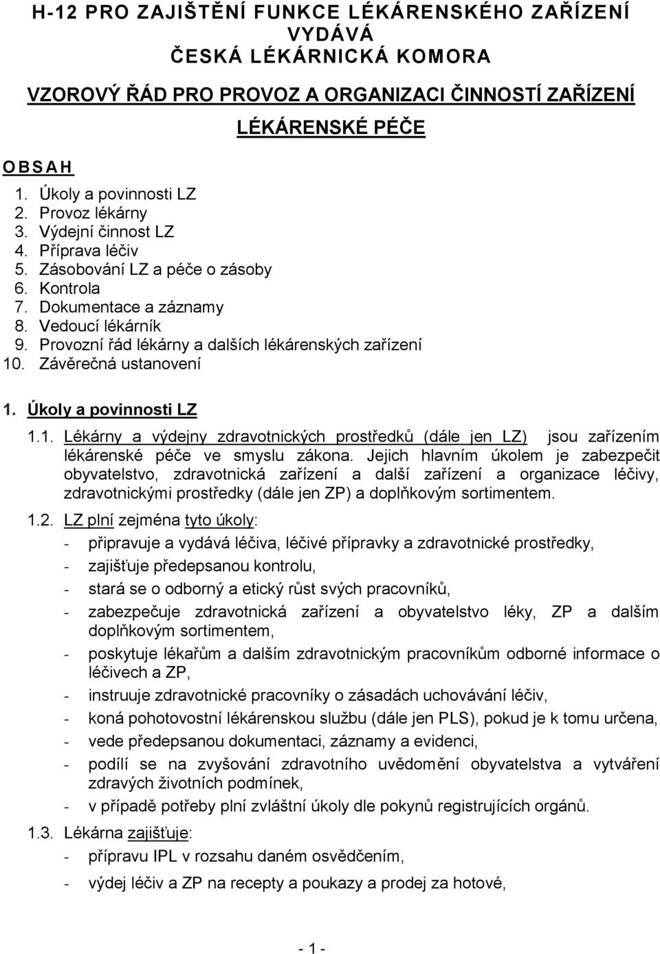 Provozní řád lékárny a dalších lékárenských zařízení 10. Závěrečná ustanovení 1. Úkoly a povinnosti LZ 1.1. Lékárny a výdejny zdravotnických prostředků (dále jen LZ) jsou zařízením lékárenské péče ve smyslu zákona.