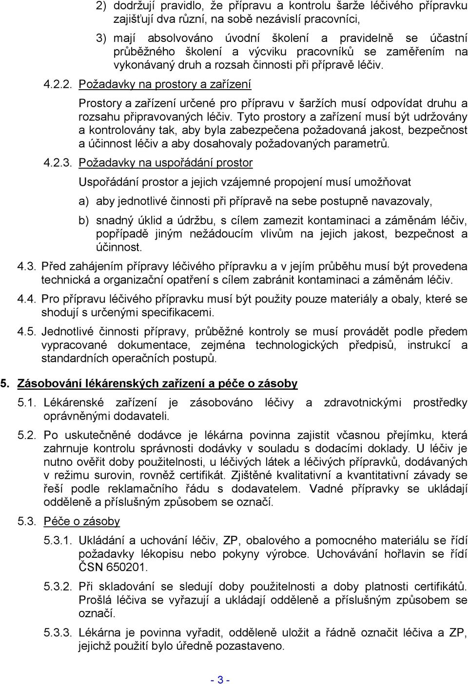 2. Požadavky na prostory a zařízení Prostory a zařízení určené pro přípravu v šaržích musí odpovídat druhu a rozsahu připravovaných léčiv.