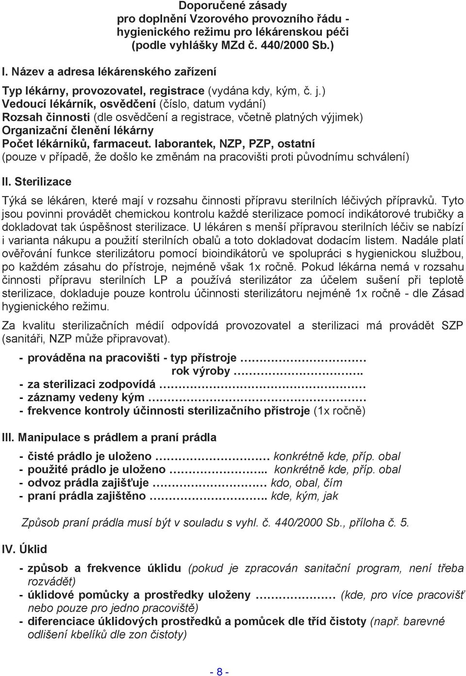 ) Vedoucí lékárník, osvědčení (číslo, datum vydání) Rozsah činnosti (dle osvědčení a registrace, včetně platných výjimek) Organizační členění lékárny Počet lékárníků, farmaceut.