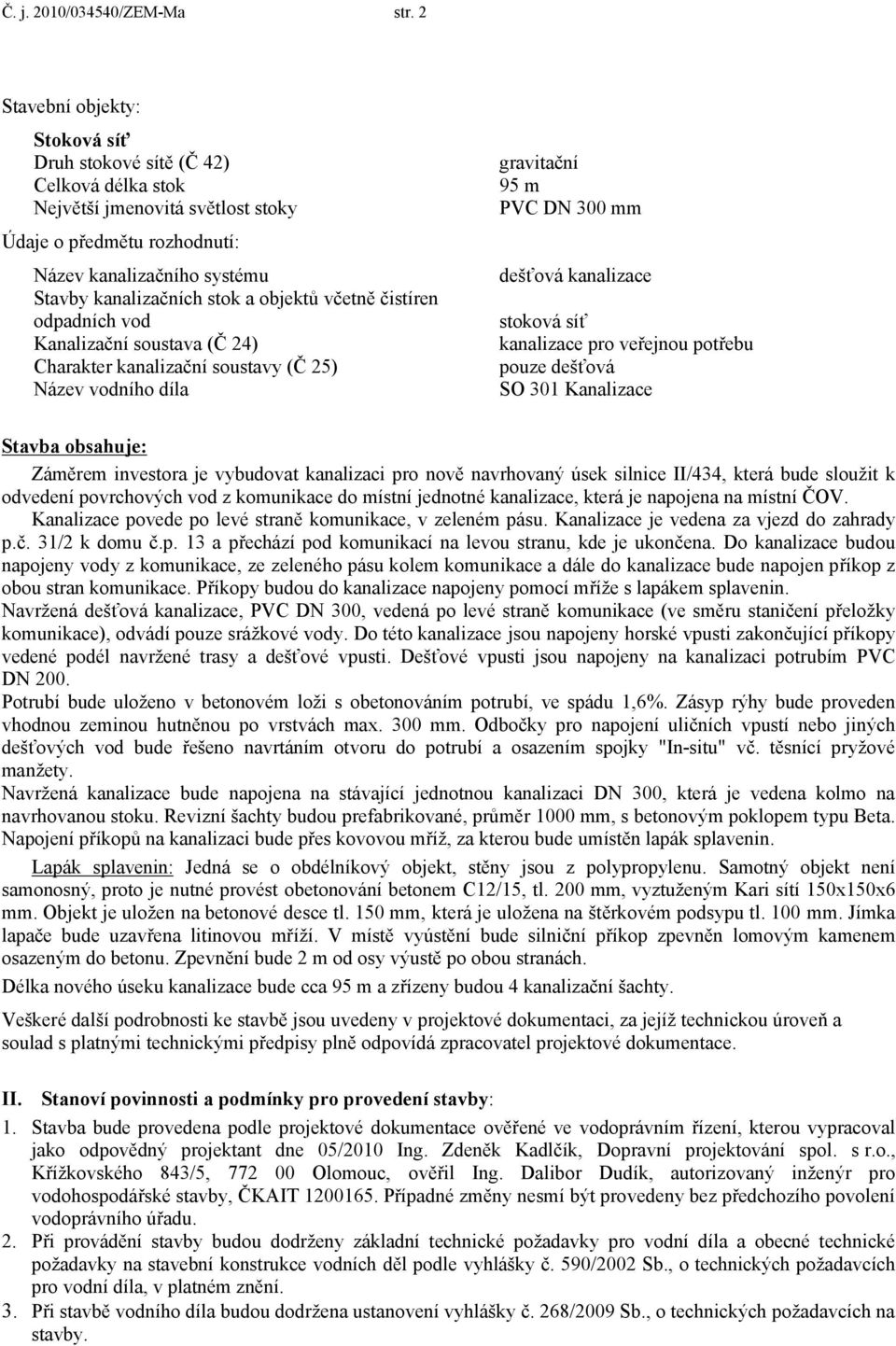 objektů včetně čistíren odpadních vod Kanalizační soustava (Č 24) Charakter kanalizační soustavy (Č 25) Název vodního díla gravitační 95 m PVC DN 300 mm dešťová kanalizace stoková síť kanalizace pro