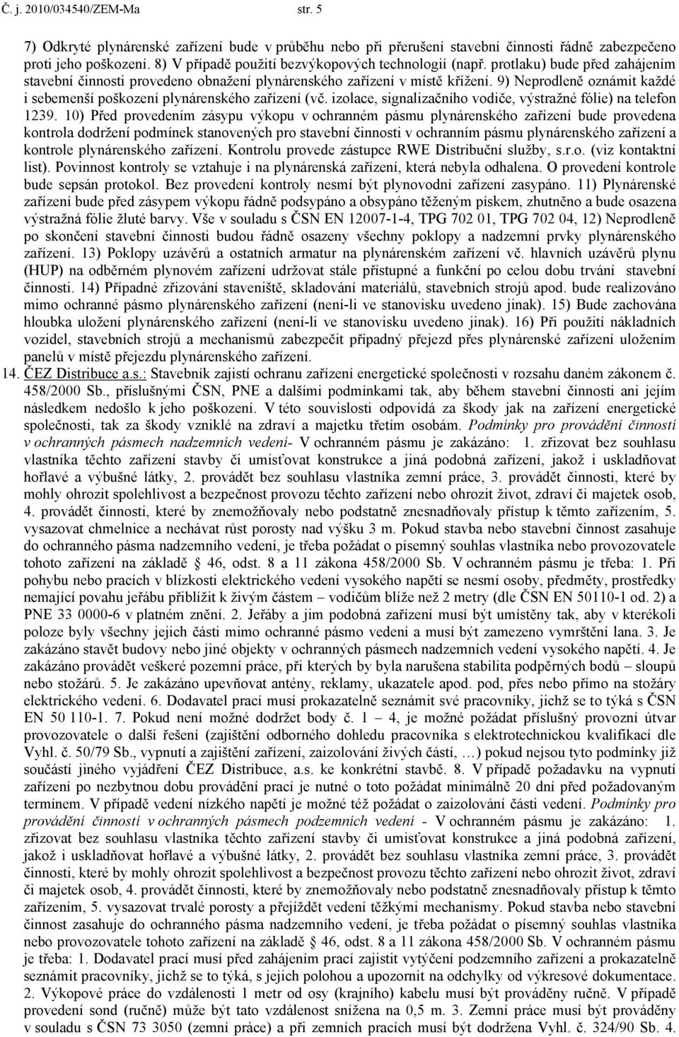 9) Neprodleně oznámit každé i sebemenší poškození plynárenského zařízení (vč. izolace, signalizačního vodiče, výstražné fólie) na telefon 1239.