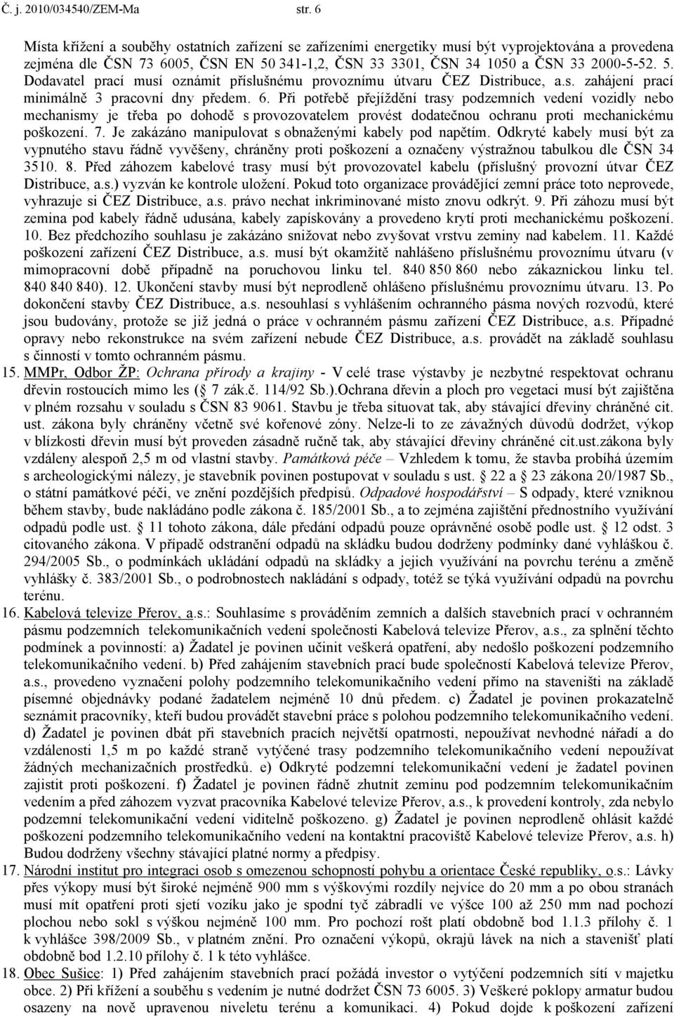 341-1,2, ČSN 33 3301, ČSN 34 1050 a ČSN 33 2000-5-52. 5. Dodavatel prací musí oznámit příslušnému provoznímu útvaru ČEZ Distribuce, a.s. zahájení prací minimálně 3 pracovní dny předem. 6.